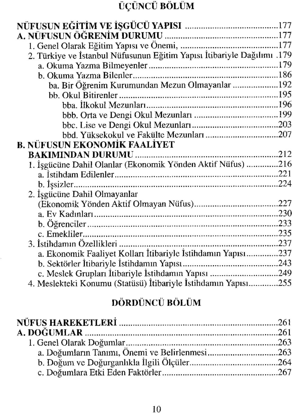 Lise ve Dengi Okul Mezunları 203 bbd. Yüksekokul ve Fakülte Mezunları 207 B. NÜFUSUN EKONOMİK FAALİYET BAKIMINDAN DURUMU 212 1. İşgücüne Dahil Olanlar (Ekonomik Yönden Aktif Nüfus) 216 a.