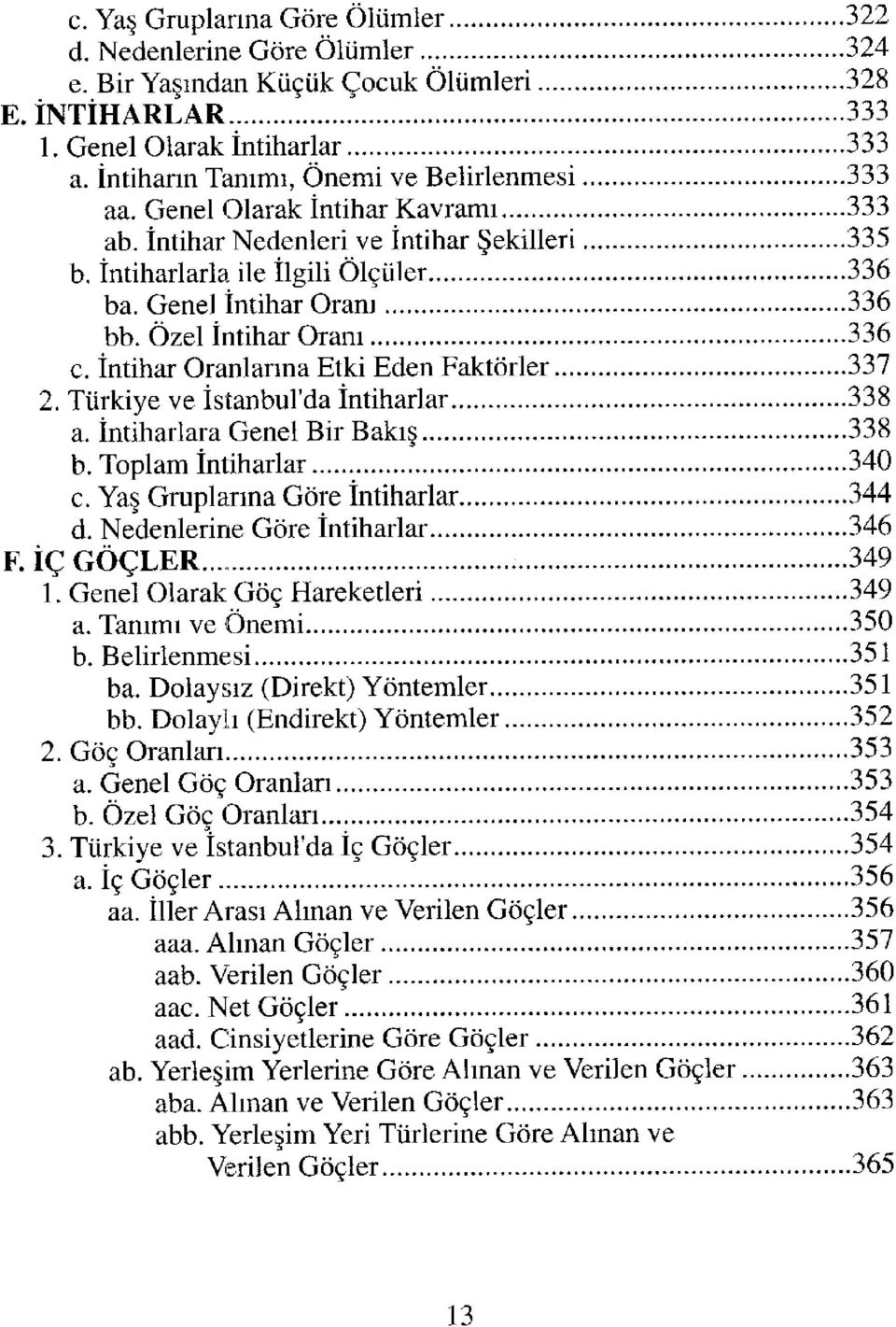 Özel İntihar Oranı 336 c. İntihar Oranlarına Etki Eden Faktörler 337 2. Türkiye ve İstanbul'da İntiharlar 338 a. İntiharlara Genel Bir Bakış 338 b. Toplam İntiharlar 340 c.