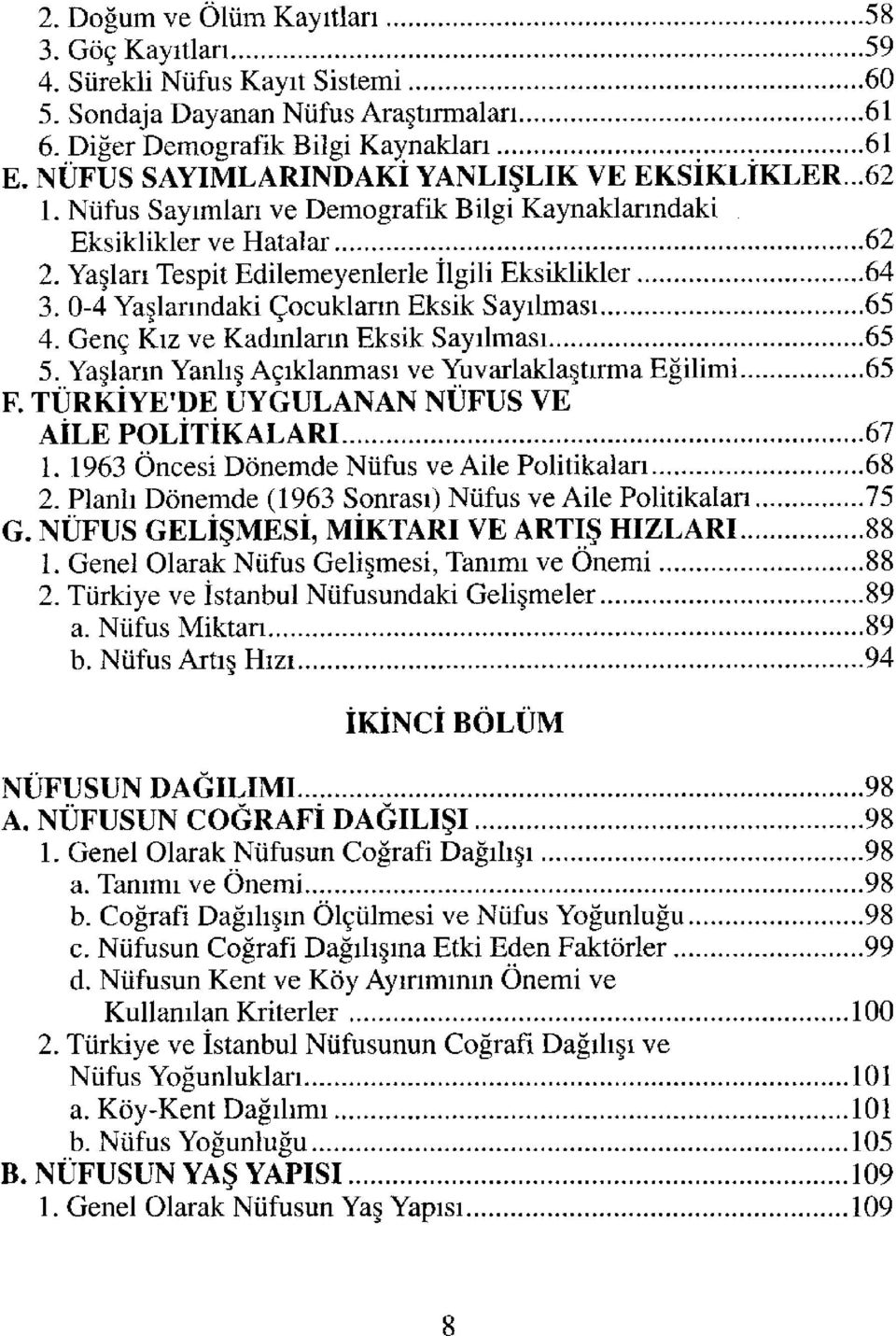 0-4 Yaşlarındaki Çocukların Eksik Sayılması 65 4. Genç Kız ve Kadınların Eksik Sayılması 65 5. Yaşların Yanlış Açıklanması ve Yuvarlaklaştırma Eğilimi 65 F.