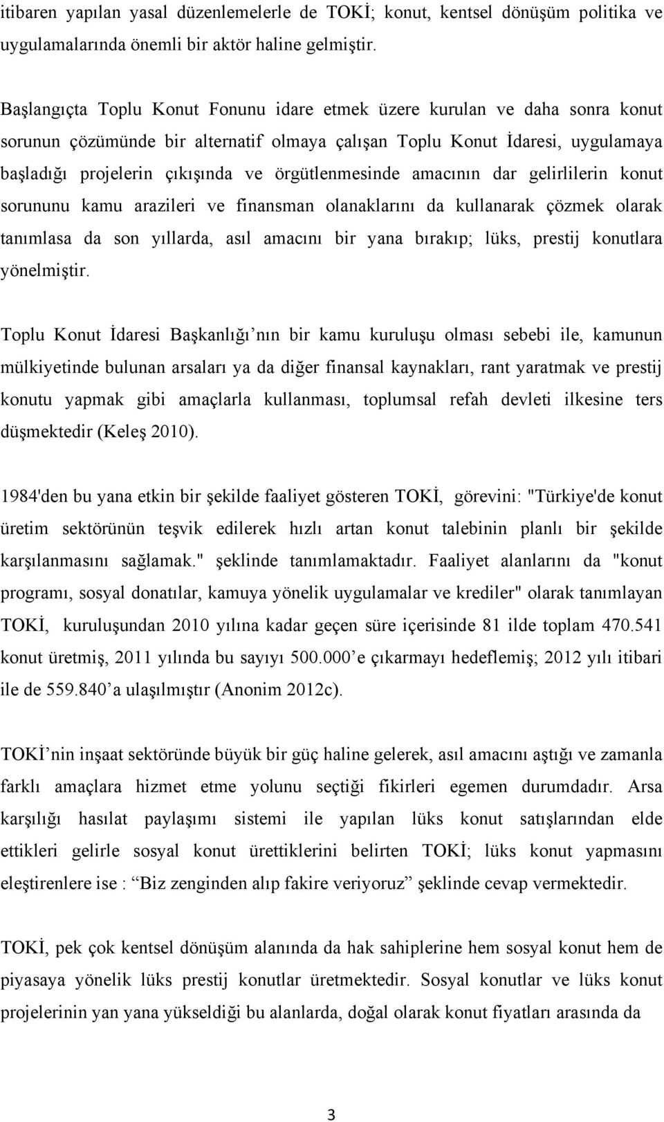 örgütlenmesinde amacının dar gelirlilerin konut sorununu kamu arazileri ve finansman olanaklarını da kullanarak çözmek olarak tanımlasa da son yıllarda, asıl amacını bir yana bırakıp; lüks, prestij