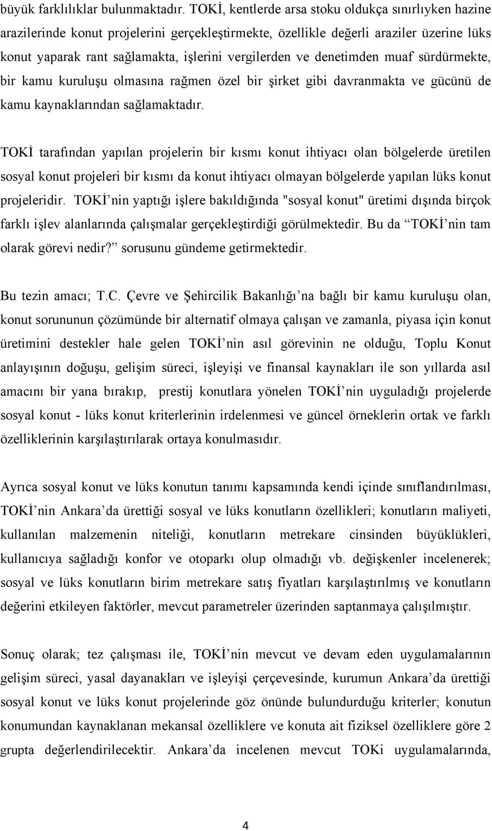 denetimden muaf sürdürmekte, bir kamu kuruluşu olmasına rağmen özel bir şirket gibi davranmakta ve gücünü de kamu kaynaklarından sağlamaktadır.