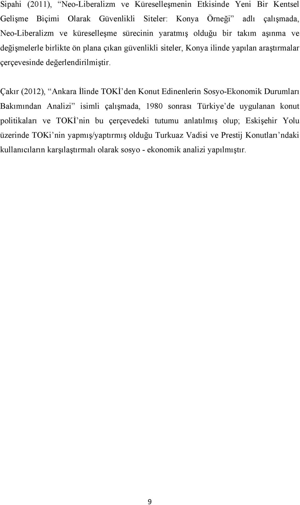 Çakır (2012), Ankara İlinde TOKİ den Konut Edinenlerin Sosyo-Ekonomik Durumları Bakımından Analizi isimli çalışmada, 1980 sonrası Türkiye de uygulanan konut politikaları ve TOKİ nin bu