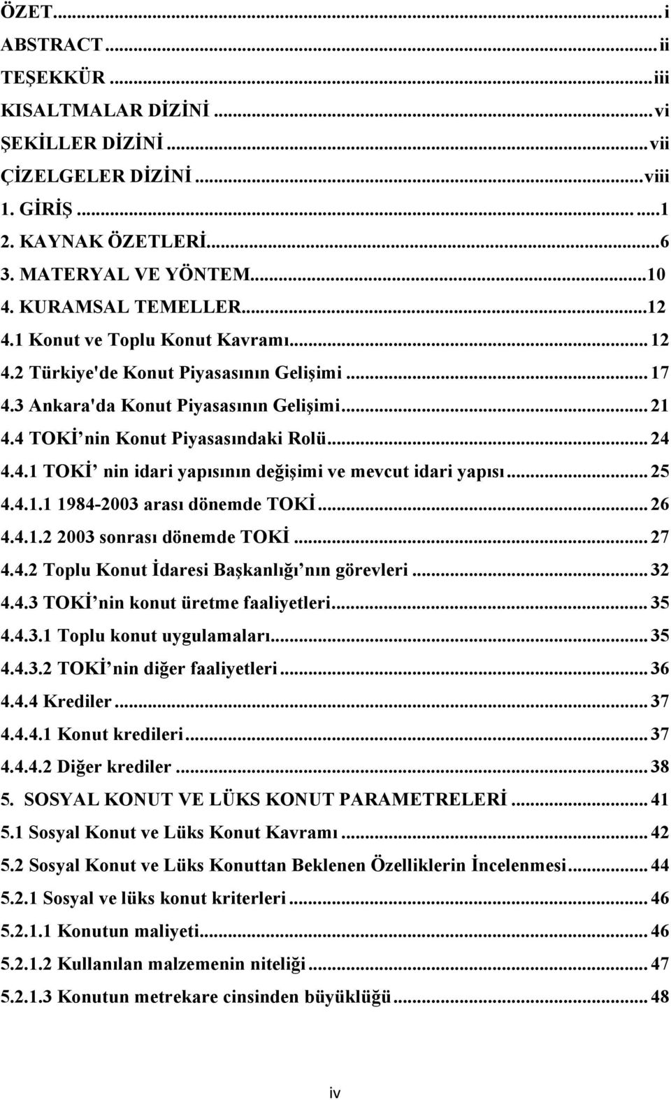 .. 24 4.4.1 TOKİ nin idari yapısının değişimi ve mevcut idari yapısı... 25 4.4.1.1 1984-2003 arası dönemde TOKİ... 26 4.4.1.2 2003 sonrası dönemde TOKİ... 27 4.4.2 Toplu Konut İdaresi Başkanlığı nın görevleri.