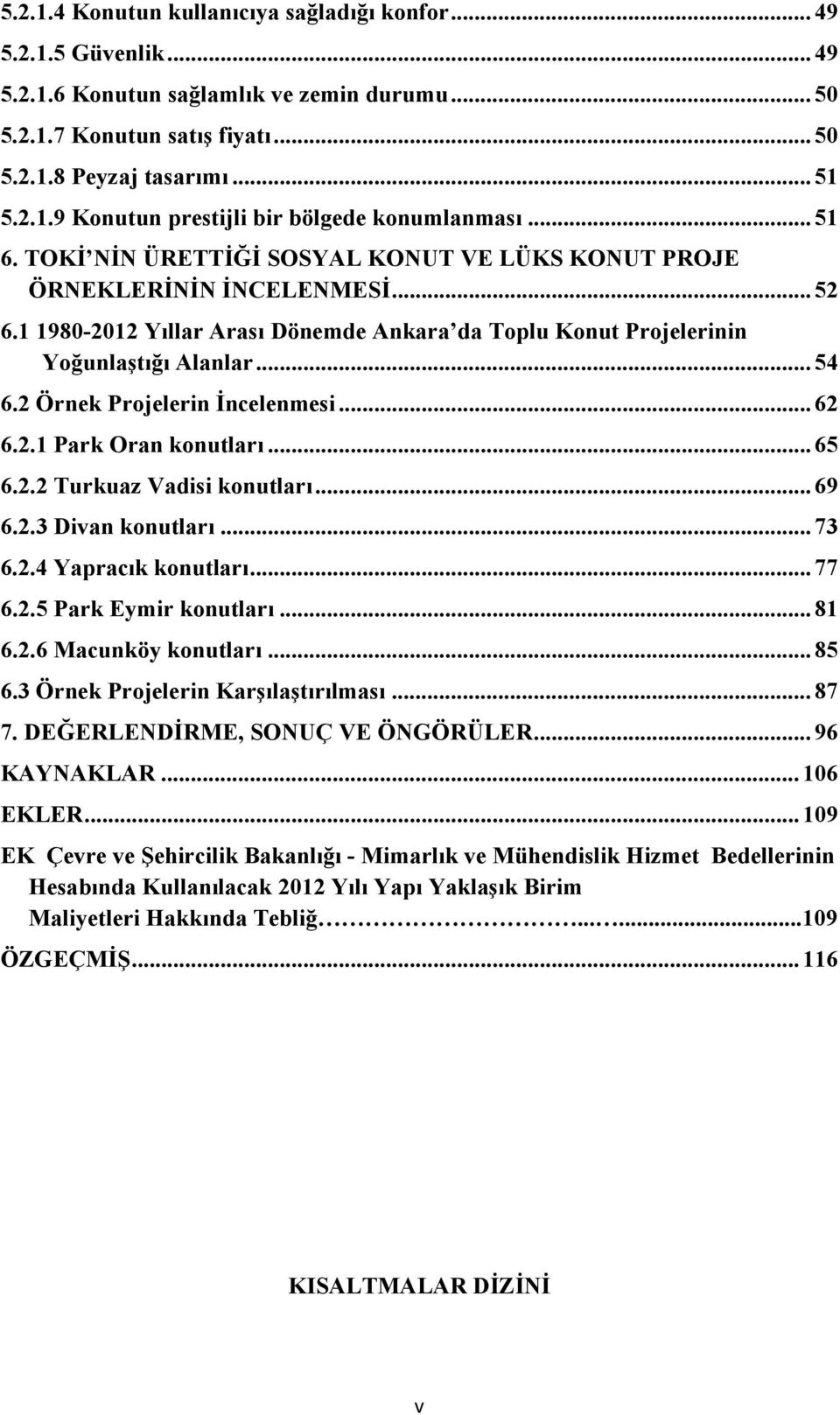 2 Örnek Projelerin İncelenmesi... 62 6.2.1 Park Oran konutları... 65 6.2.2 Turkuaz Vadisi konutları... 69 6.2.3 Divan konutları... 73 6.2.4 Yapracık konutları... 77 6.2.5 Park Eymir konutları... 81 6.