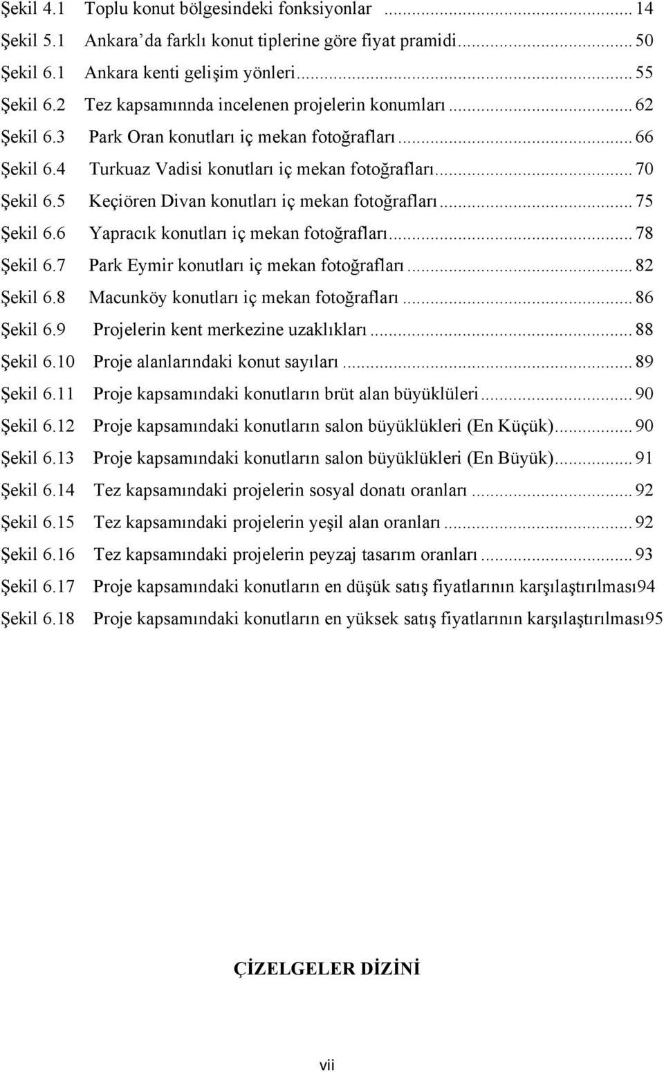 5 Keçiören Divan konutları iç mekan fotoğrafları... 75 Şekil 6.6 Yapracık konutları iç mekan fotoğrafları... 78 Şekil 6.7 Park Eymir konutları iç mekan fotoğrafları... 82 Şekil 6.