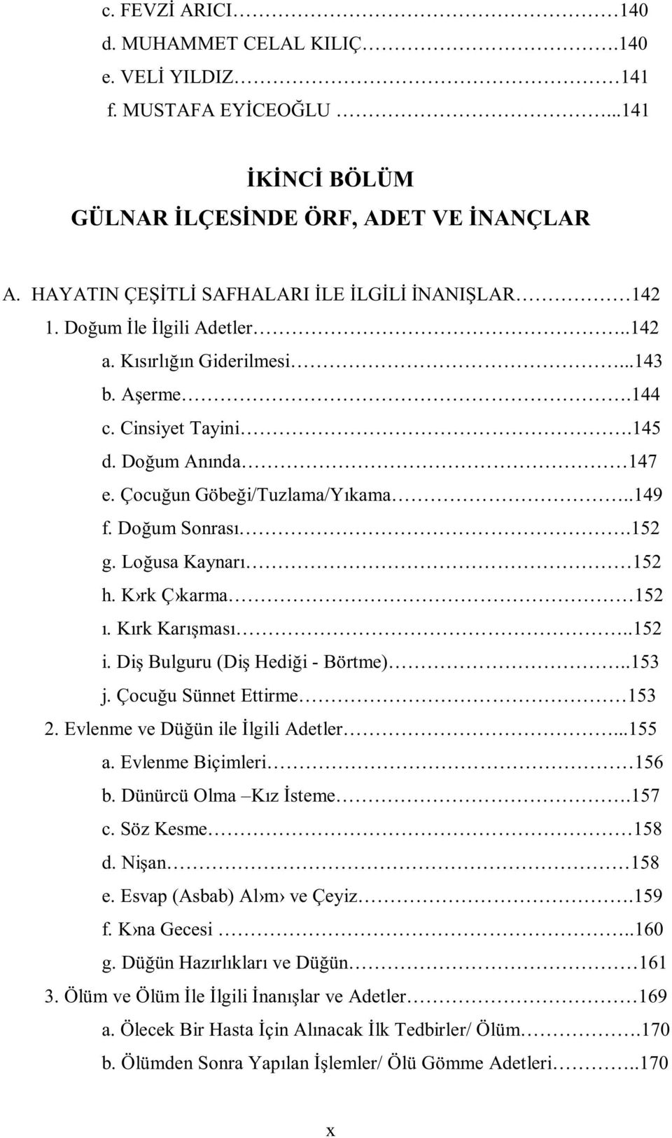 Çocuğun Göbeği/Tuzlama/Yıkama..149 f. Doğum Sonrası.152 g. Loğusa Kaynarı 152 h. K rk Ç karma 152 ı. Kırk Karışması..152 i. Diş Bulguru (Diş Hediği - Börtme)..153 j. Çocuğu Sünnet Ettirme 153 2.