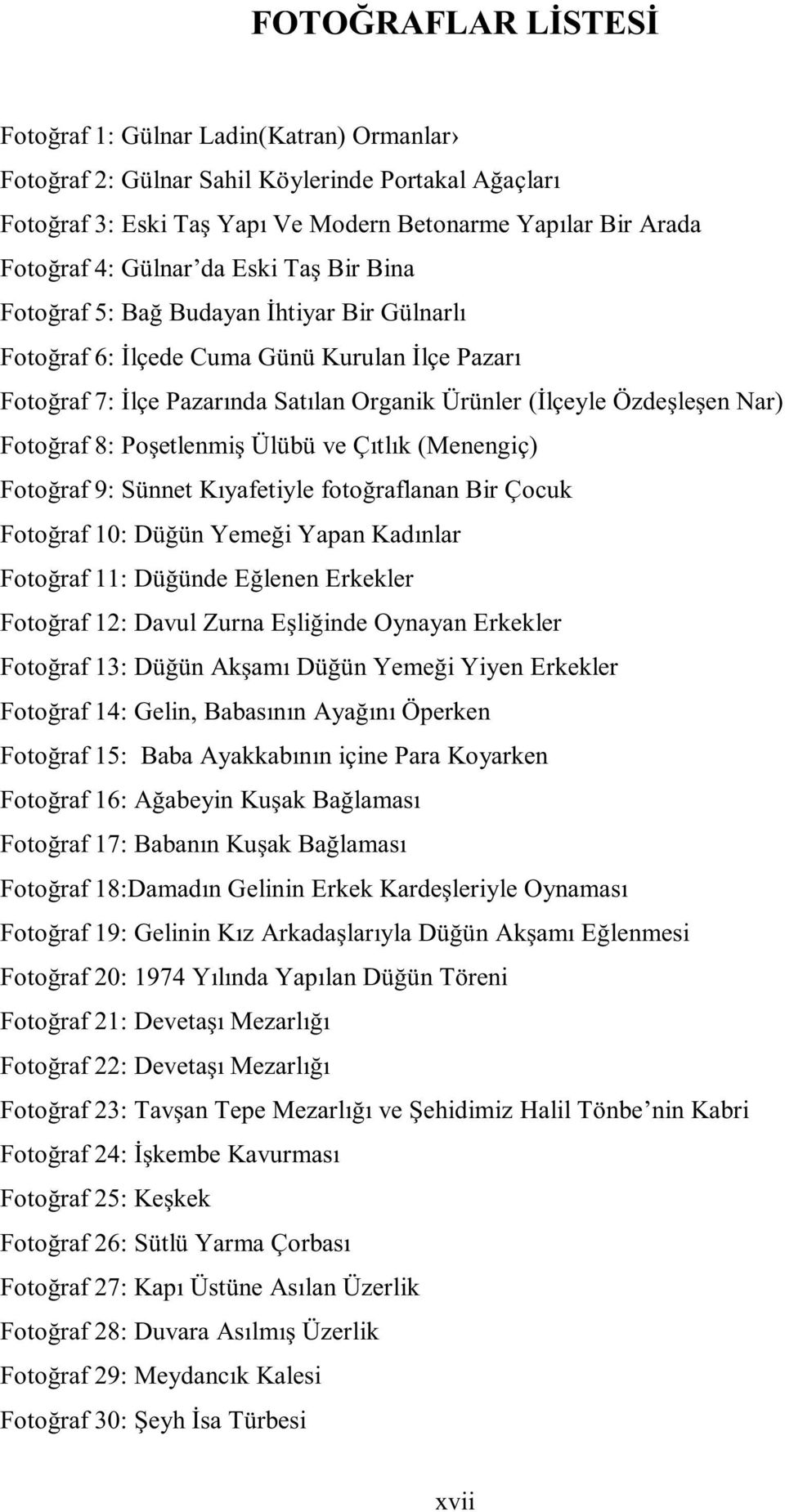 8: Poşetlenmiş Ülübü ve Çıtlık (Menengiç) Fotoğraf 9: Sünnet Kıyafetiyle fotoğraflanan Bir Çocuk Fotoğraf 10: Düğün Yemeği Yapan Kadınlar Fotoğraf 11: Düğünde Eğlenen Erkekler Fotoğraf 12: Davul