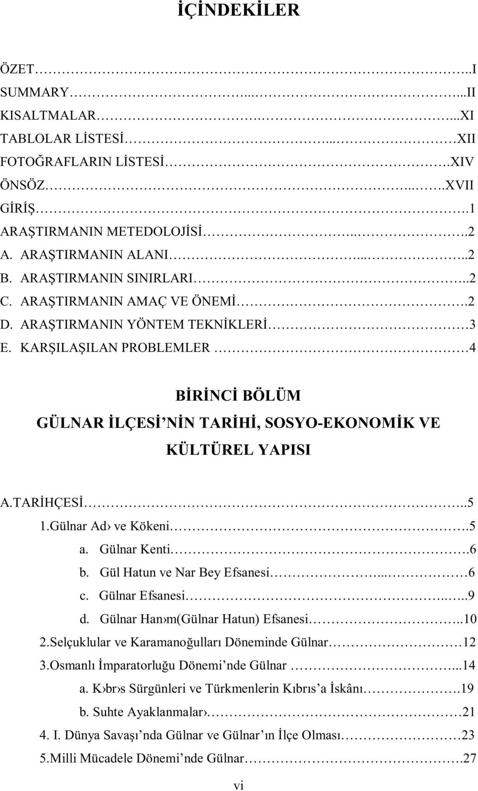 TARİHÇESİ..5 1.Gülnar Ad ve Kökeni.5 a. Gülnar Kenti.6 b. Gül Hatun ve Nar Bey Efsanesi... 6 c. Gülnar Efsanesi....9 d. Gülnar Han m(gülnar Hatun) Efsanesi..10 2.