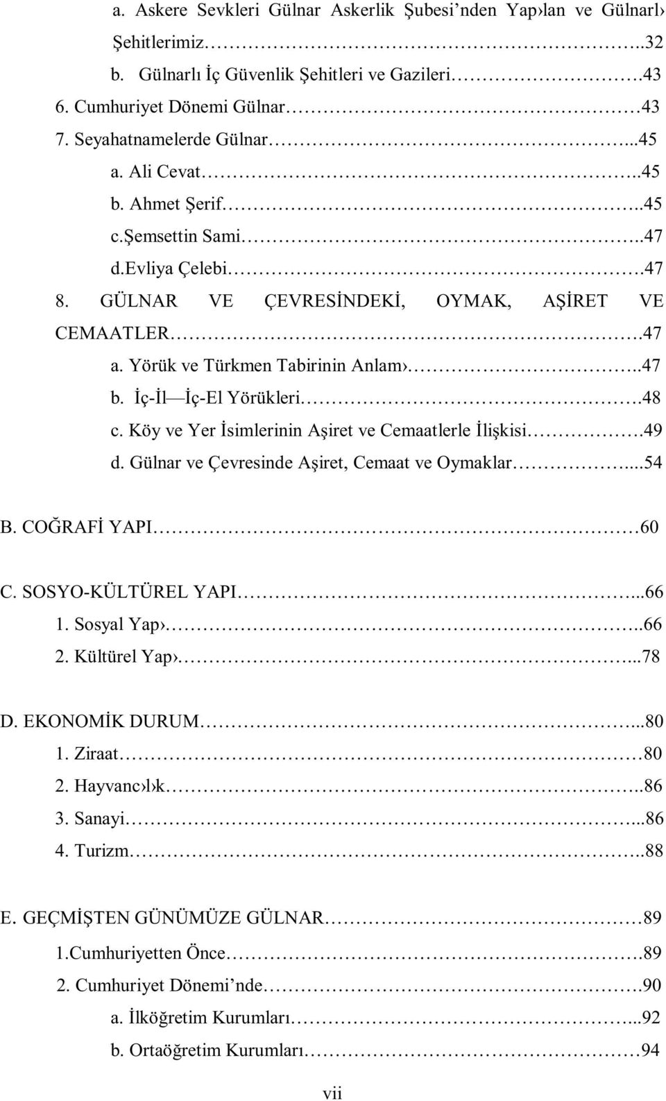 Köy ve Yer İsimlerinin Aşiret ve Cemaatlerle İlişkisi.49 d. Gülnar ve Çevresinde Aşiret, Cemaat ve Oymaklar...54 B. COĞRAFİ YAPI 60 C. SOSYO-KÜLTÜREL YAPI...66 1. Sosyal Yap..66 2. Kültürel Yap...78 D.