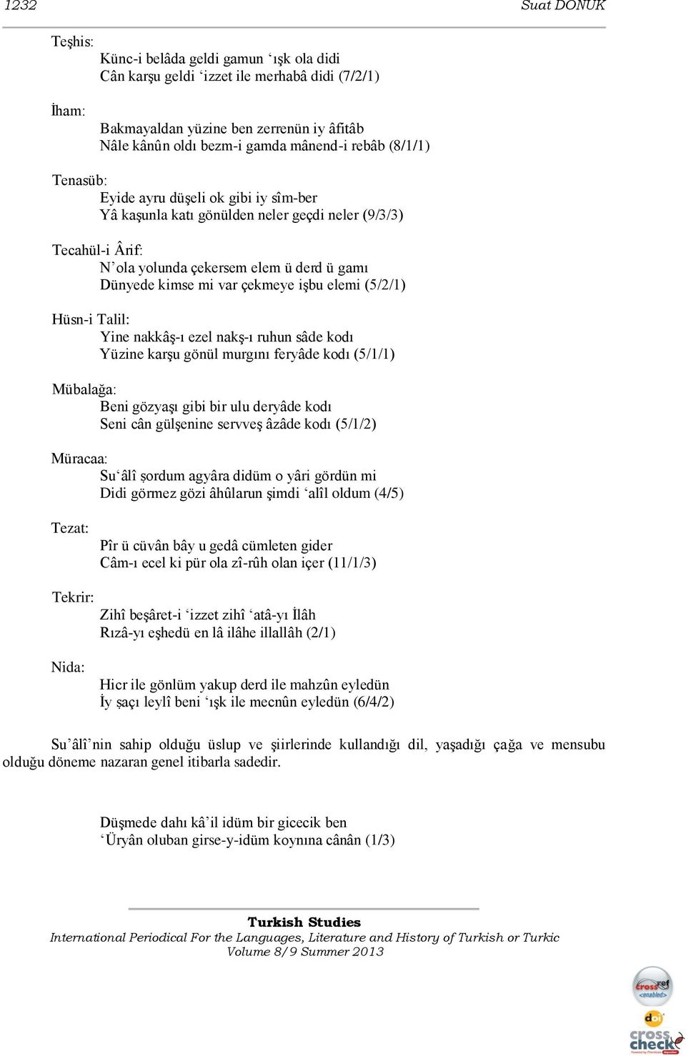 işbu elemi (5/2/1) Hüsn-i Talil: Yine nakkâş-ı ezel nakş-ı ruhun sâde kodı Yüzine karşu gönül murgını feryâde kodı (5/1/1) Mübalağa: Beni gözyaşı gibi bir ulu deryâde kodı Seni cân gülşenine servveş