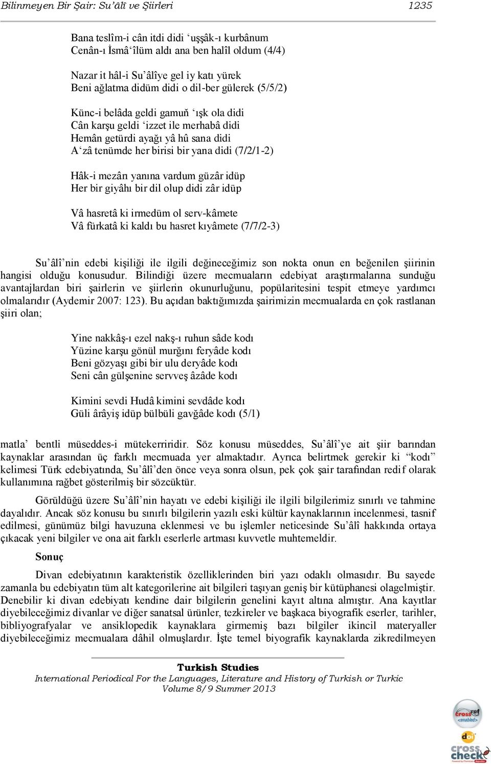 mezârı yanına vardum güzâr idüp Her bir giyâhı bir dil olup didi zâr idüp Vâ hasretâ ki irmedüm ol serv-kâmete Vâ fürkatâ ki kaldı bu hasret kıyâmete (7/7/2-3) Su âlî nin edebi kişiliği ile ilgili