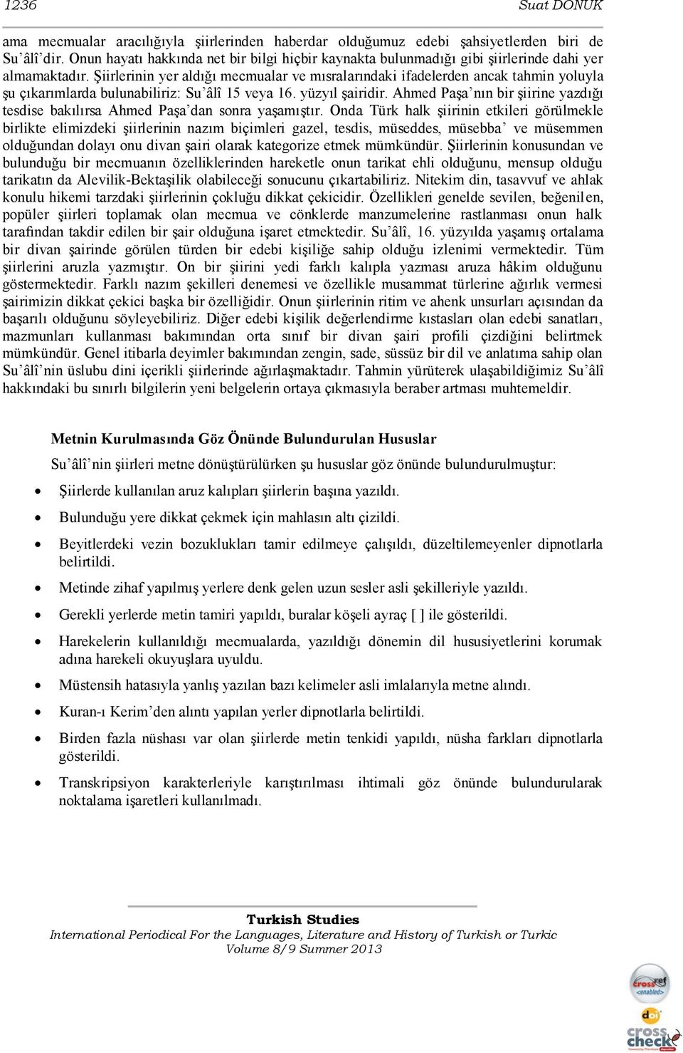 Şiirlerinin yer aldığı mecmualar ve mısralarındaki ifadelerden ancak tahmin yoluyla şu çıkarımlarda bulunabiliriz: Su âlî 15 veya 16. yüzyıl şairidir.