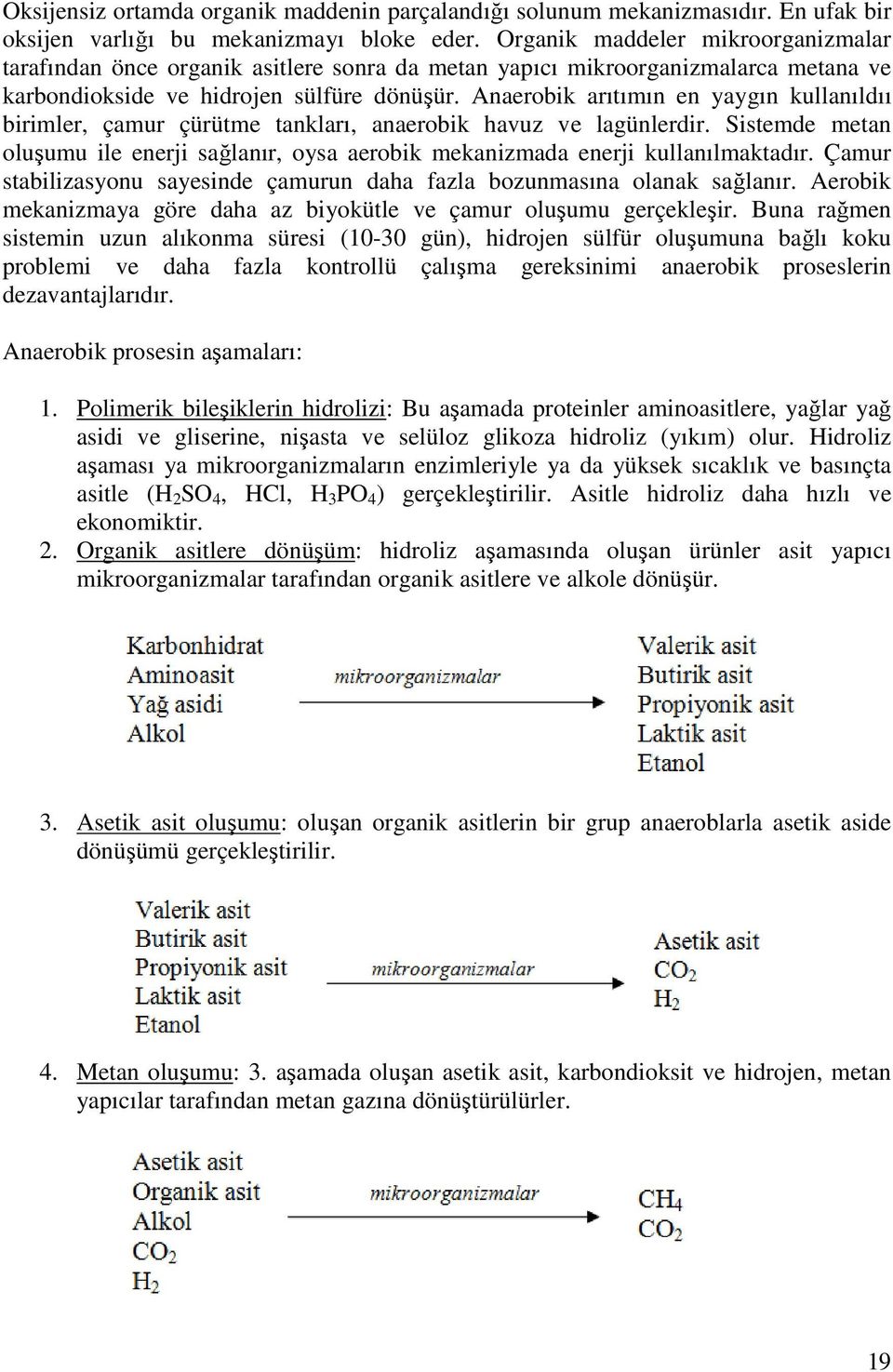 Anaerobik arıtımın en yaygın kullanıldıı birimler, çamur çürütme tankları, anaerobik havuz ve lagünlerdir. Sistemde metan oluşumu ile enerji sağlanır, oysa aerobik mekanizmada enerji kullanılmaktadır.