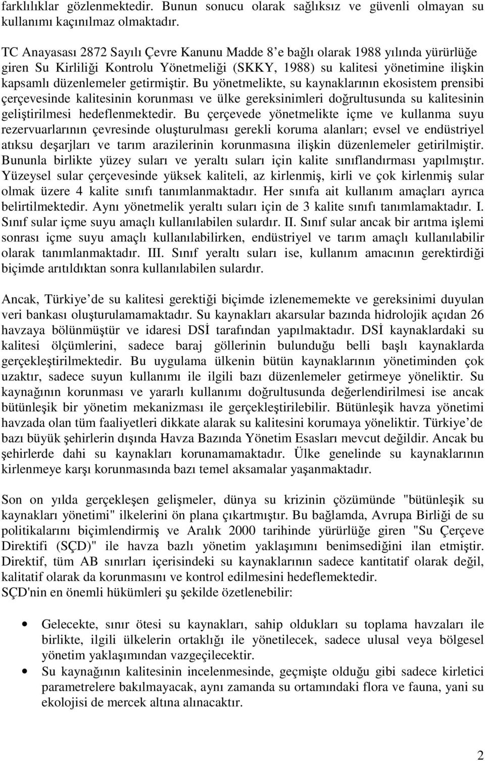 getirmiştir. Bu yönetmelikte, su kaynaklarının ekosistem prensibi çerçevesinde kalitesinin korunması ve ülke gereksinimleri doğrultusunda su kalitesinin geliştirilmesi hedeflenmektedir.