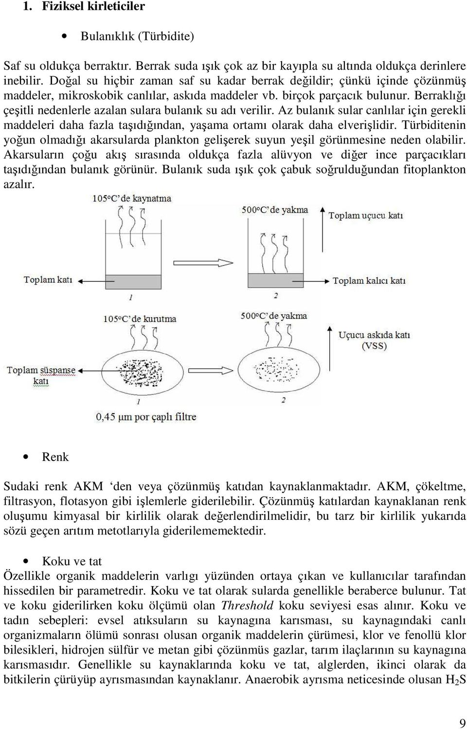 Berraklığı çeşitli nedenlerle azalan sulara bulanık su adı verilir. Az bulanık sular canlılar için gerekli maddeleri daha fazla taşıdığından, yaşama ortamı olarak daha elverişlidir.