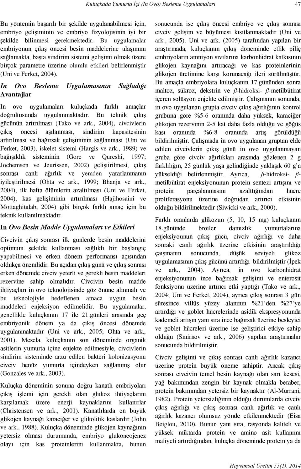 2004). In Ovo Besleme Uygulamasının Sağladığı Avantajlar In ovo uygulamaları kuluçkada farklı amaçlar doğrultusunda uygulanmaktadır. Bu teknik çıkış gücünün artırılması (Tako ve ark.