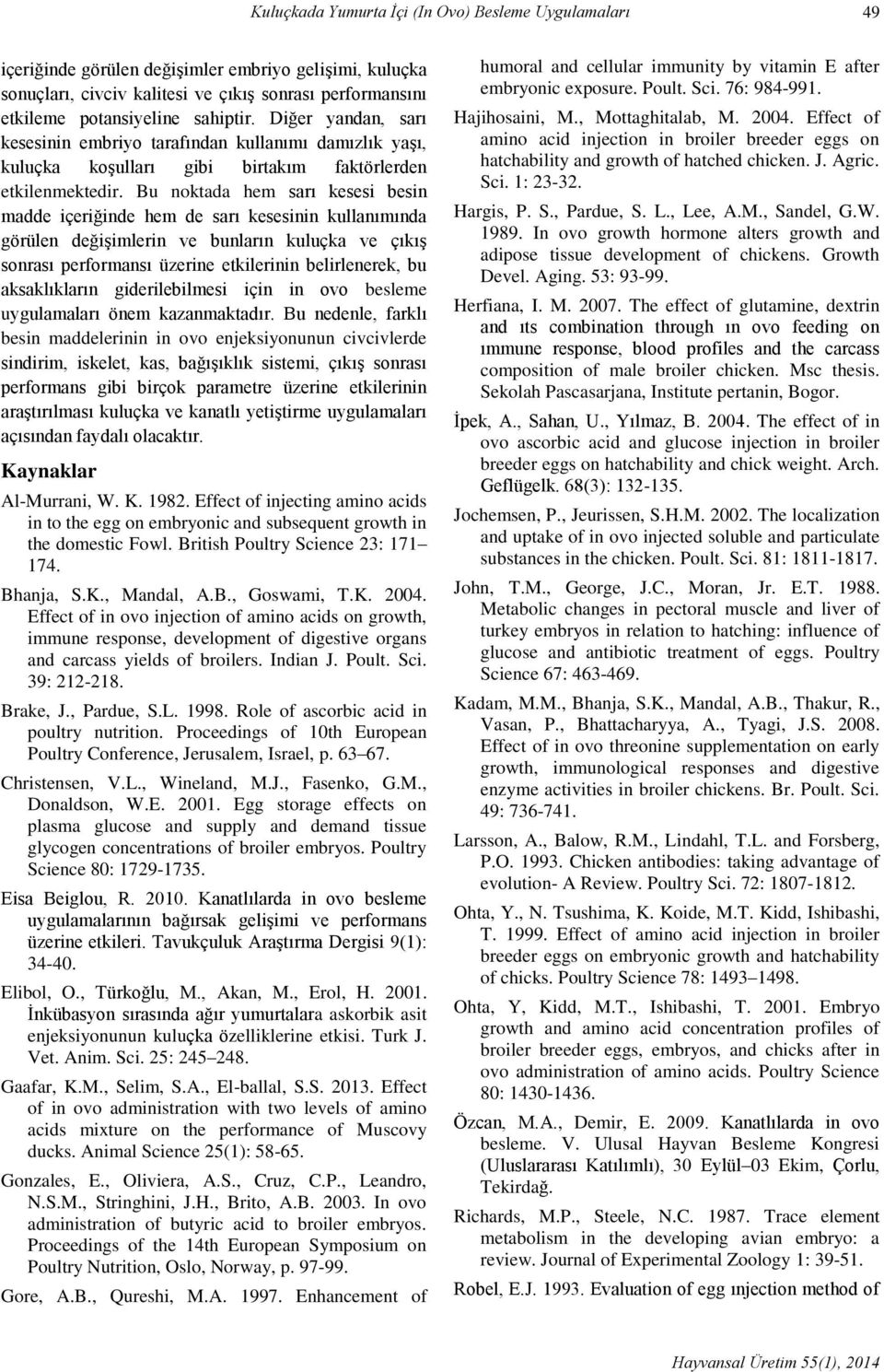 Bu noktada hem sarı kesesi besin madde içeriğinde hem de sarı kesesinin kullanımında görülen değişimlerin ve bunların kuluçka ve çıkış sonrası performansı üzerine etkilerinin belirlenerek, bu