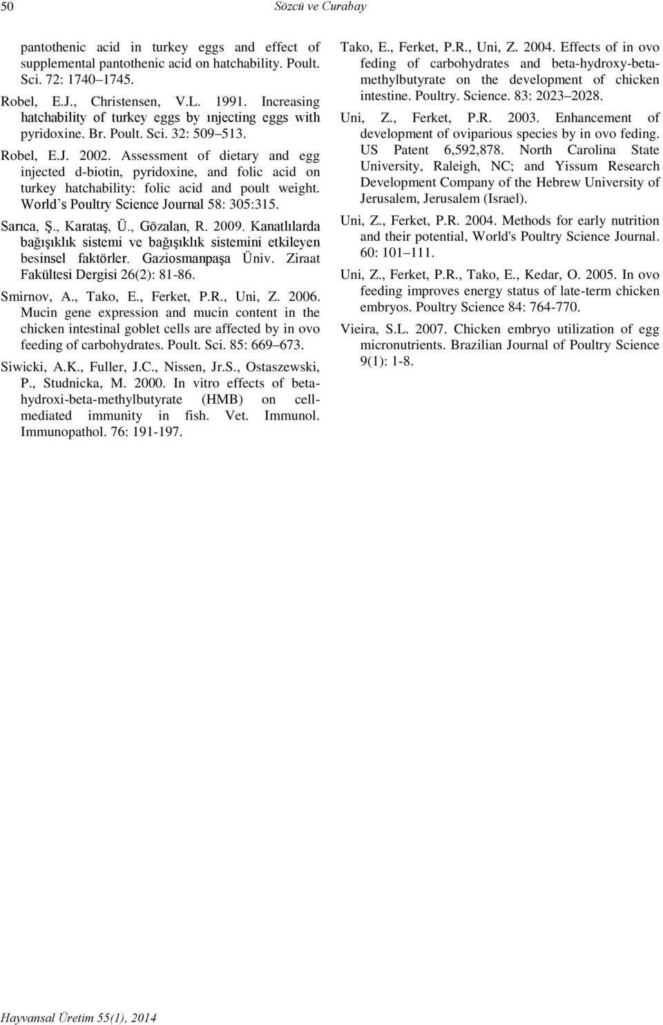 Assessment of dietary and egg injected d-biotin, pyridoxine, and folic acid on turkey hatchability: folic acid and poult weight. World s Poultry Science Journal 58: 305:315. Sarıca, Ş., Karataş, Ü.