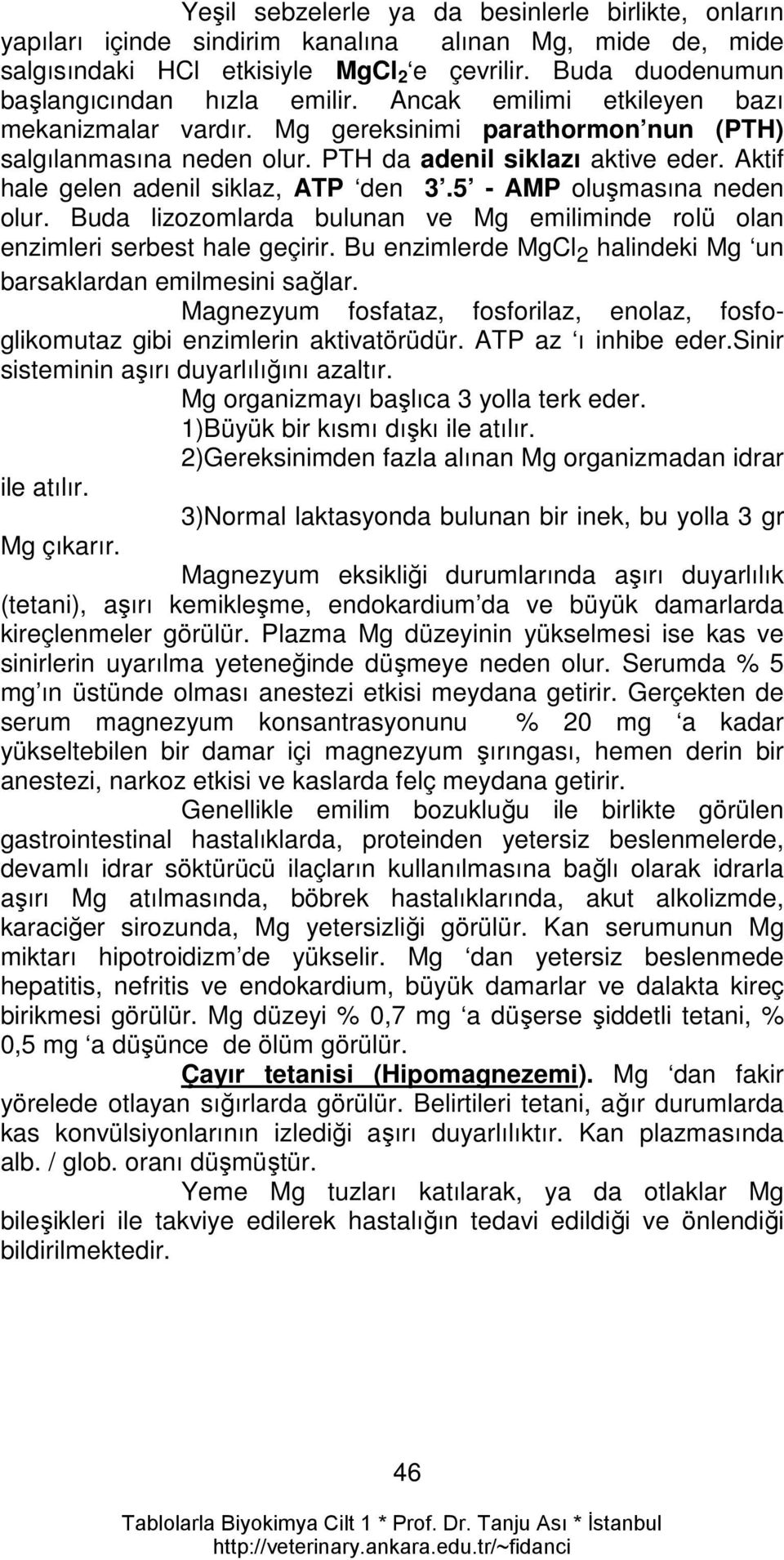 Aktif hale gelen adenil siklaz, ATP den 3.5 - AMP oluşmasına neden olur. Buda lizozomlarda bulunan ve Mg emiliminde rolü olan enzimleri serbest hale geçirir.