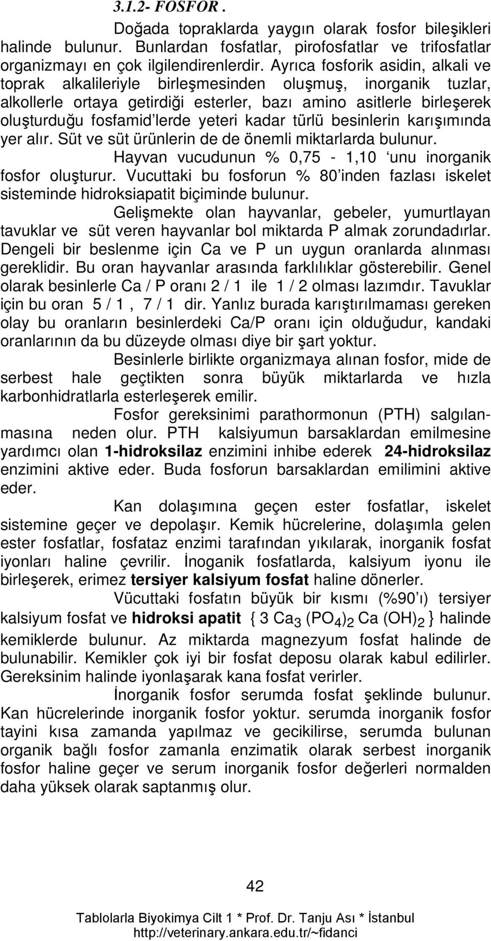 yeteri kadar türlü besinlerin karışımında yer alır. Süt ve süt ürünlerin de de önemli miktarlarda bulunur. Hayvan vucudunun % 0,75-1,10 unu inorganik fosfor oluşturur.