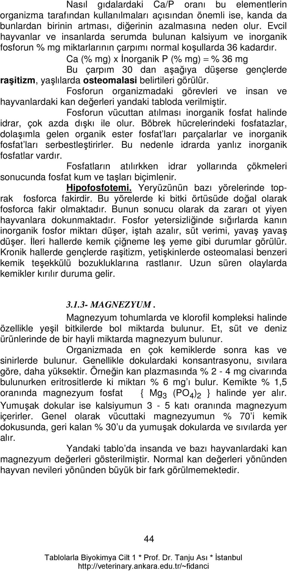 Ca (% mg) x İnorganik P (% mg) = % 36 mg Bu çarpım 30 dan aşağıya düşerse gençlerde raşitizm, yaşlılarda osteomalasi belirtileri görülür.