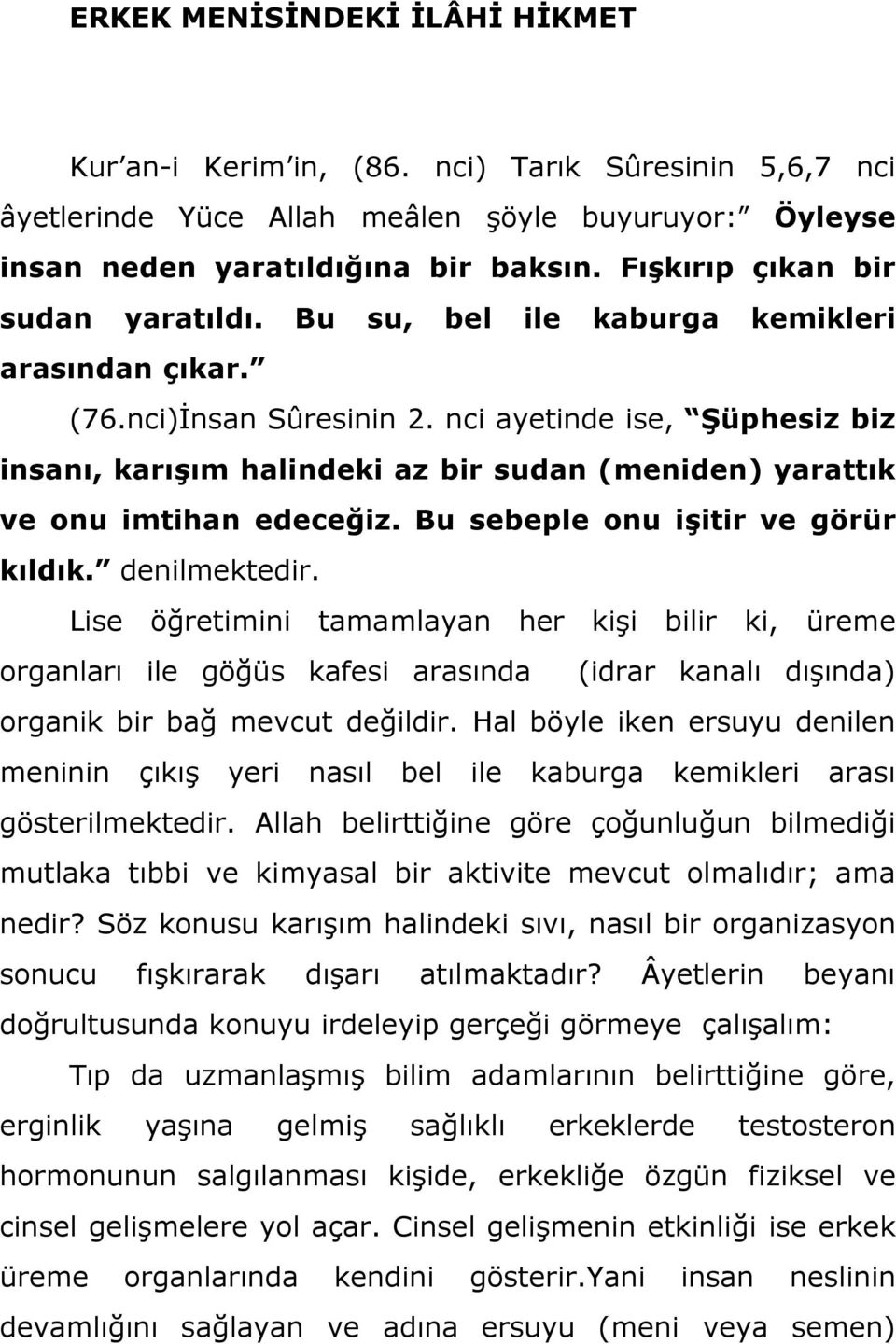 nci ayetinde ise, Şüphesiz biz insanı, karışım halindeki az bir sudan (meniden) yarattık ve onu imtihan edeceğiz. Bu sebeple onu işitir ve görür kıldık. denilmektedir.