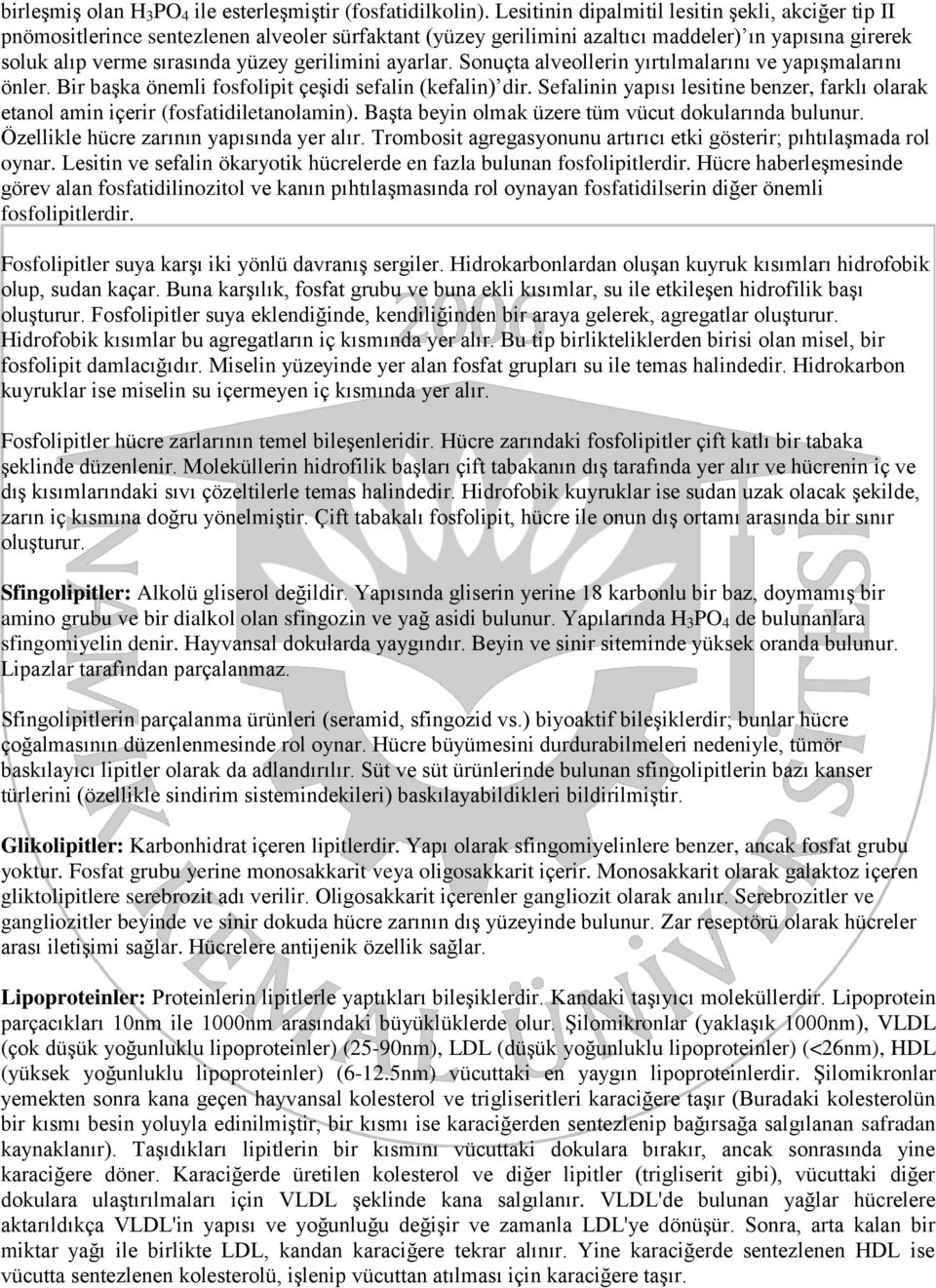 ayarlar. Sonuçta alveollerin yırtılmalarını ve yapışmalarını önler. Bir başka önemli fosfolipit çeşidi sefalin (kefalin) dir.