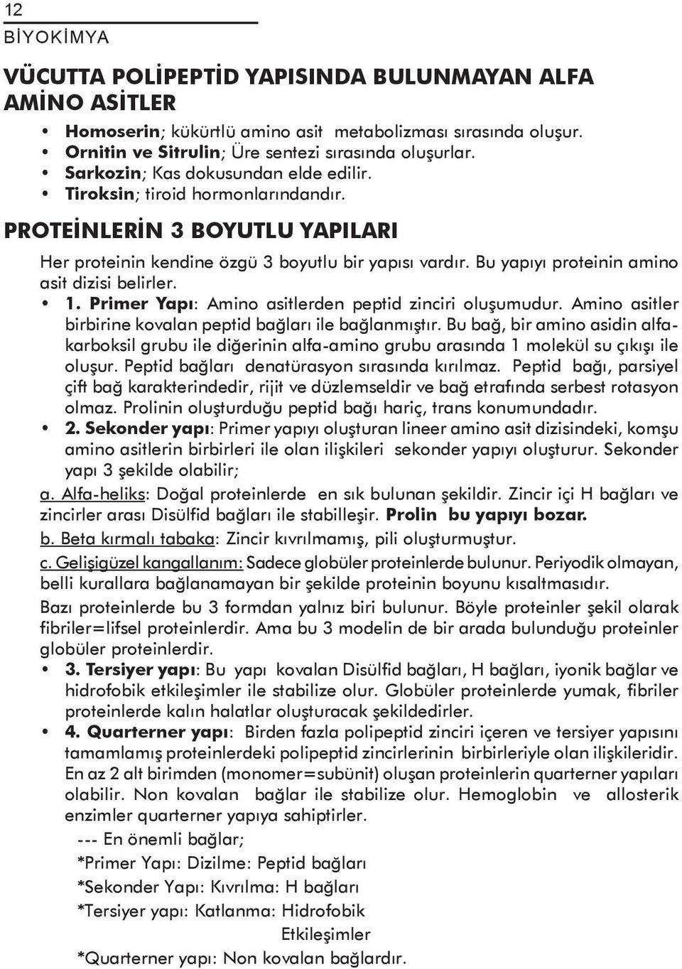 Bu yapıyı proteinin amino asit dizisi belirler. 1. Primer Yapı: Amino asitlerden peptid zinciri oluşumudur. Amino asitler birbirine kovalan peptid bağları ile bağlanmıştır.