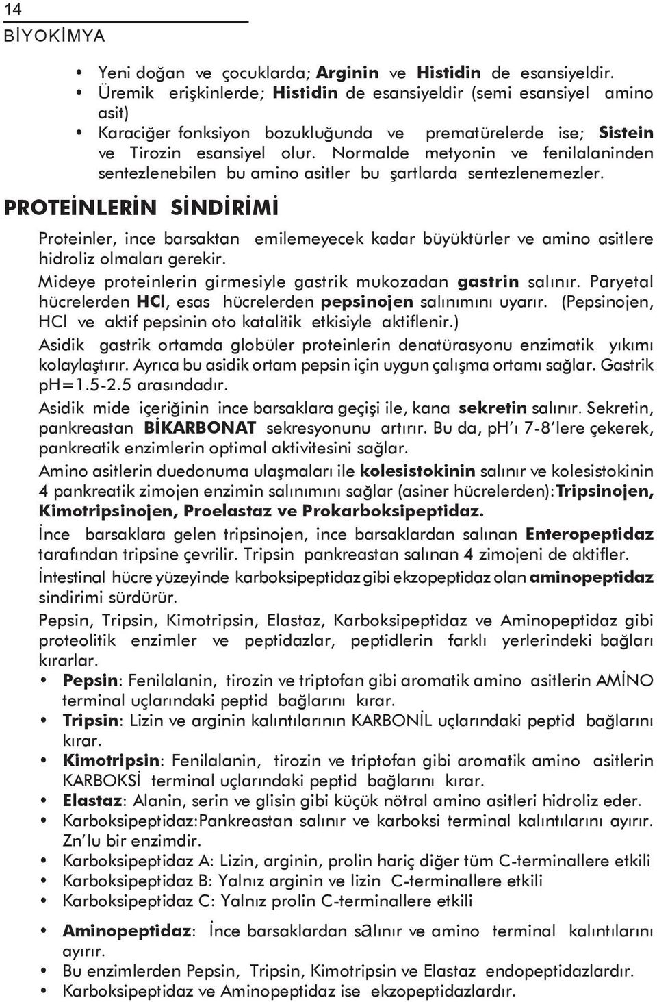 Normalde metyonin ve fenilalaninden sentezlenebilen bu amino asitler bu şartlarda sentezlenemezler.