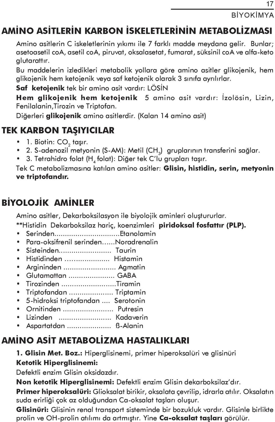 Bu maddelerin izledikleri metabolik yollara göre amino asitler glikojenik, hem glikojenik hem ketojenik veya saf ketojenik olarak 3 sınıfa ayrılırlar.