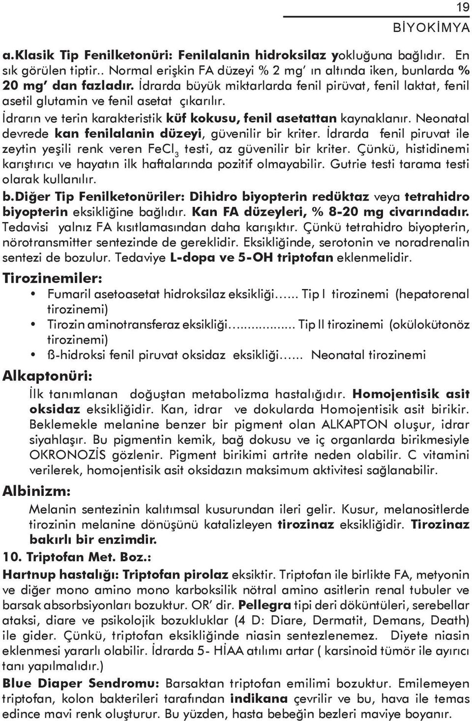 Neonatal devrede kan fenilalanin düzeyi, güvenilir bir kriter. İdrarda fenil piruvat ile zeytin yeşili renk veren FeCl 3 testi, az güvenilir bir kriter.