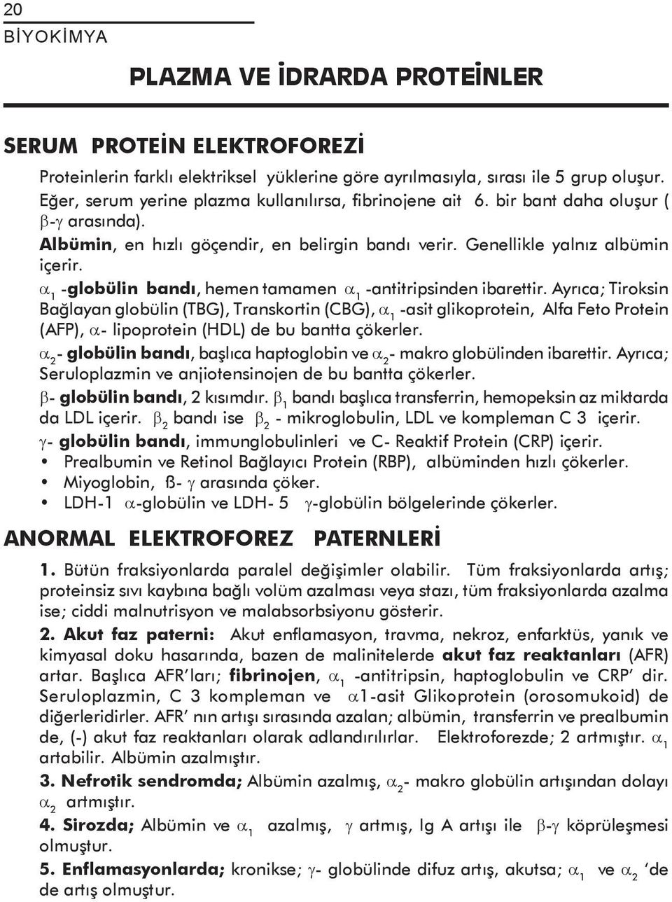 α 1 -globülin bandı, hemen tamamen α 1 -antitripsinden ibarettir.