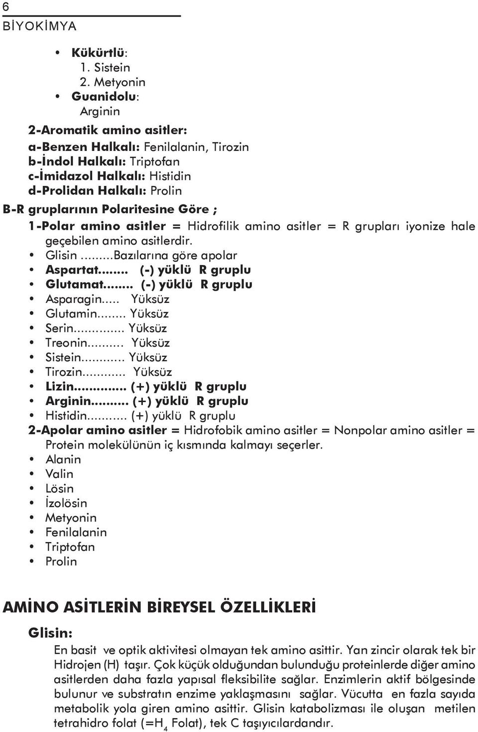 Polaritesine Göre ; 1-Polar amino asitler = Hidrofilik amino asitler = R grupları iyonize hale geçebilen amino asitlerdir. Glisin...Bazılarına göre apolar Aspartat... (-) yüklü R gruplu Glutamat.