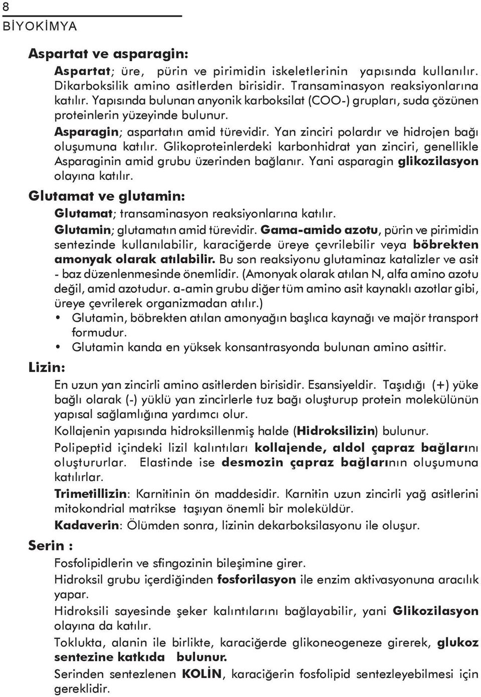 Glikoproteinlerdeki karbonhidrat yan zinciri, genellikle Asparaginin amid grubu üzerinden bağlanır. Yani asparagin glikozilasyon olayına katılır.