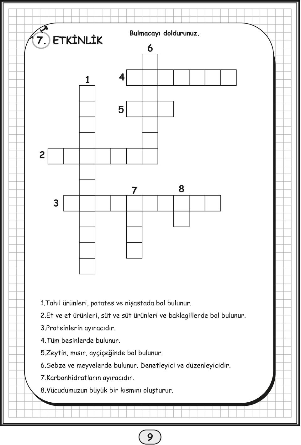 Tüm besinlerde bulunur. 5.Zeytin, mısır, ayçiçeğinde bol bulunur. 6.Sebze ve meyvelerde bulunur.