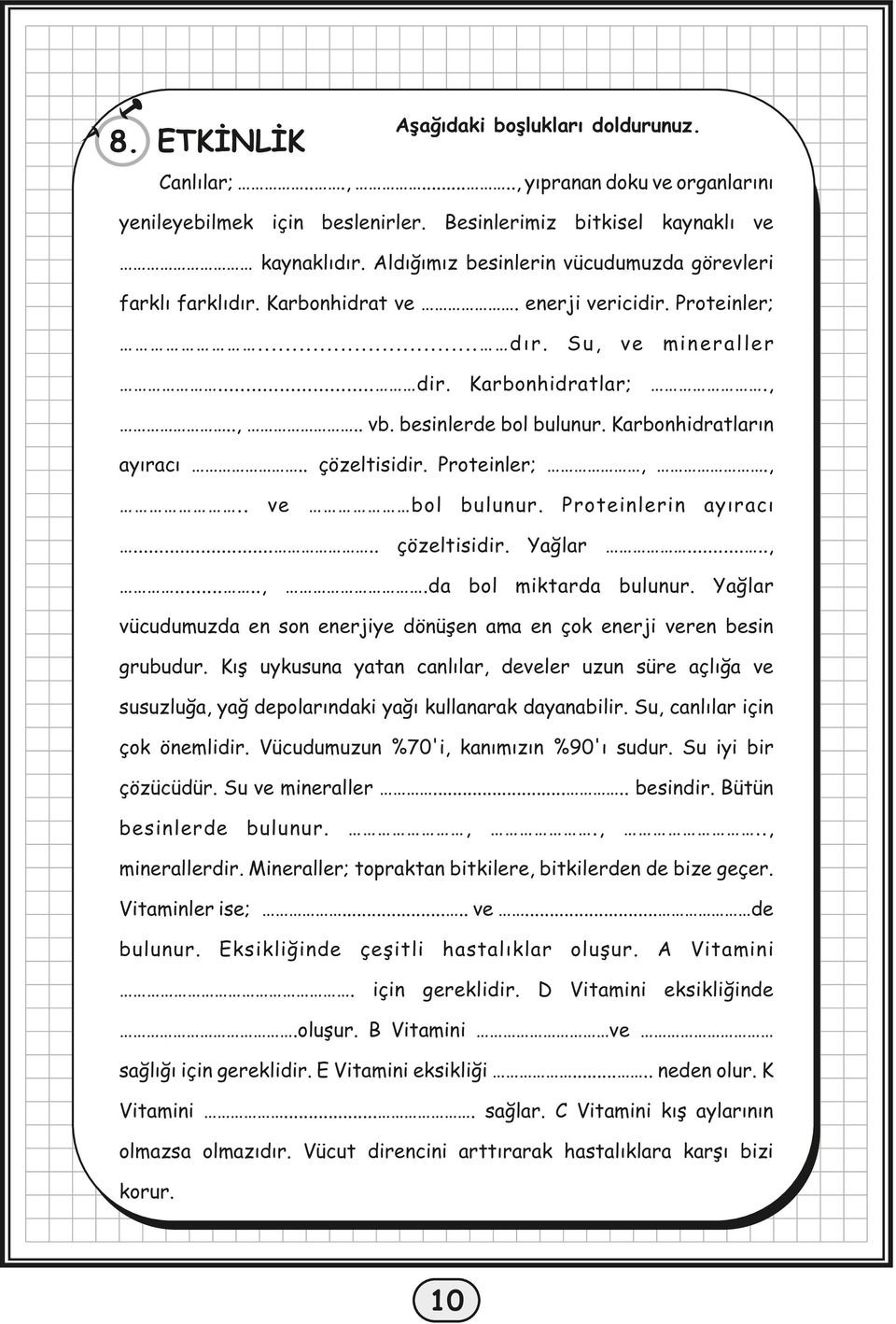 Karbonhidratların ayıracı.. çözeltisidir. Proteinler;,.,.. ve bol bulunur. Proteinlerin ayıracı..... çözeltisidir. Yağlar.....,.....,.da bol miktarda bulunur.