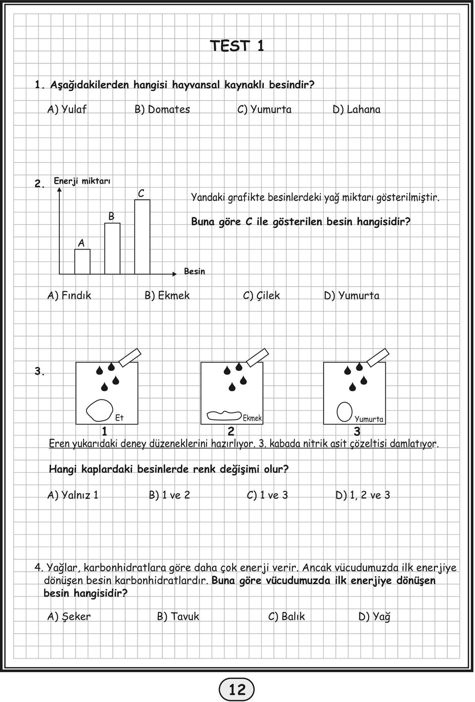 A Besin A) Fındık B) Ekmek C) Çilek D) Yumurta 3. Et Ekmek 1 Yumurta 2 3 Eren yukarıdaki deney düzeneklerini hazırlıyor. 3. kabada nitrik asit çözeltisi damlatıyor.