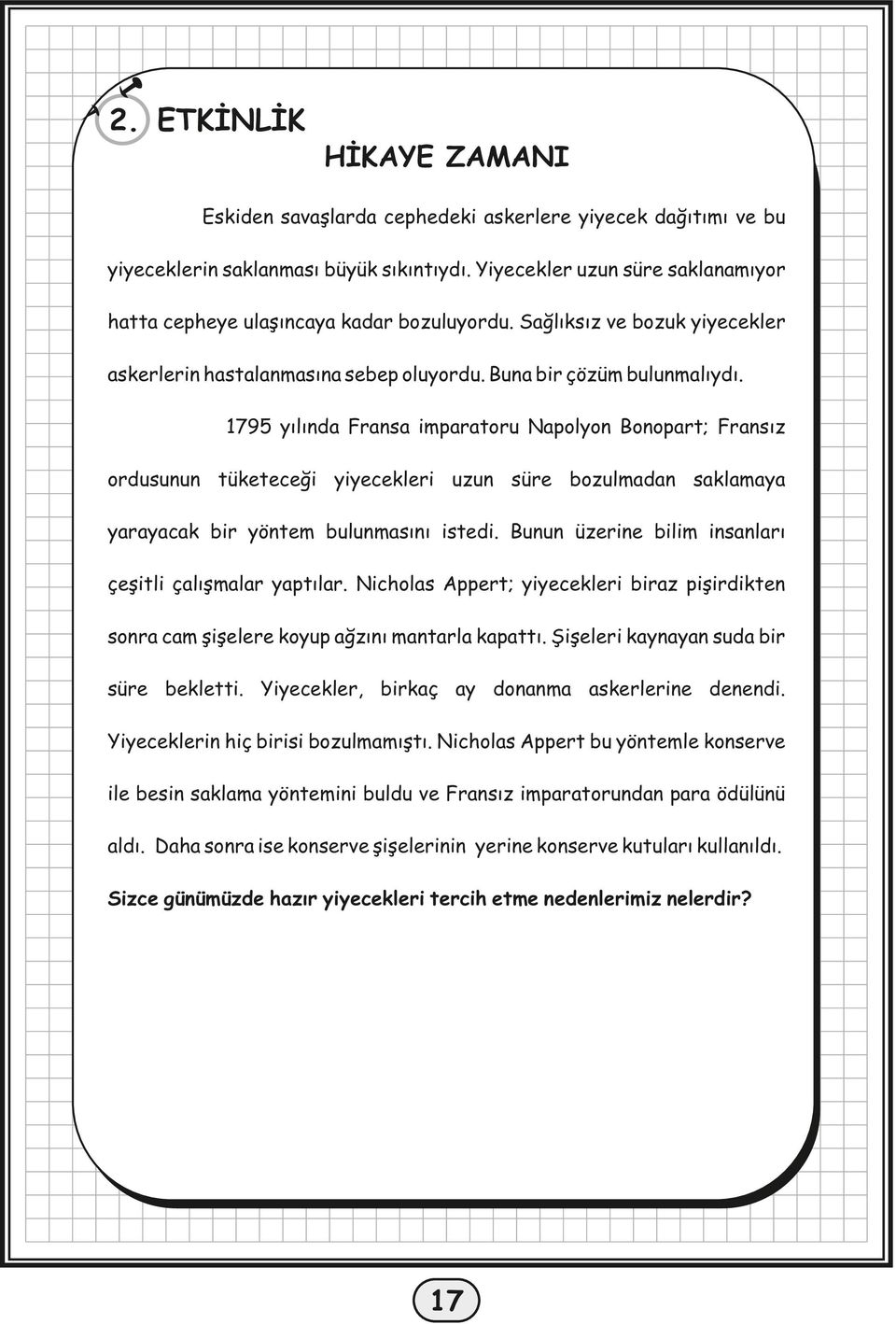 1795 yılında Fransa imparatoru Napolyon Bonopart; Fransız ordusunun tüketeceği yiyecekleri uzun süre bozulmadan saklamaya yarayacak bir yöntem bulunmasını istedi.