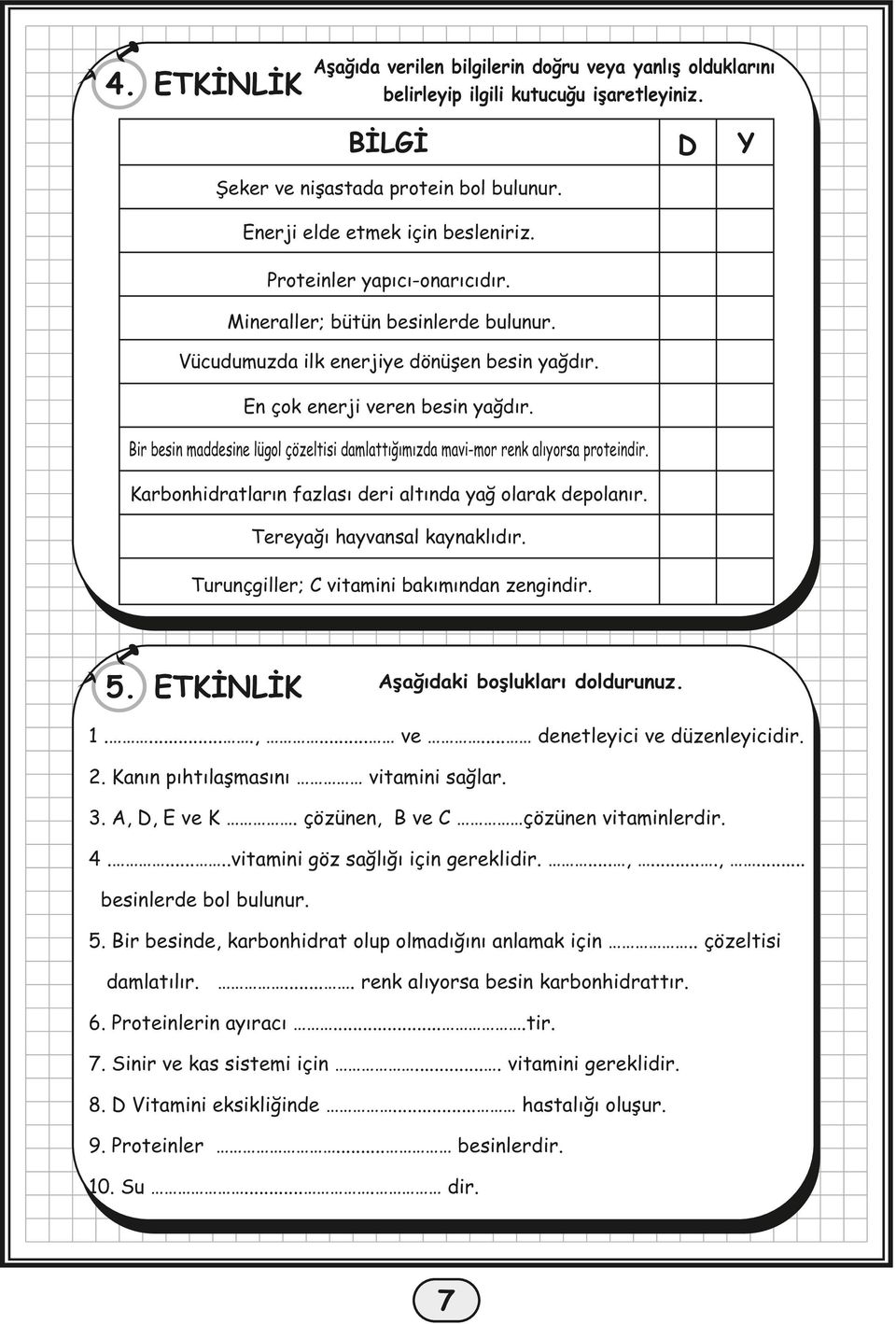 Bir besin maddesine lügol çözeltisi damlattığımızda mavi-mor renk alıyorsa proteindir. Karbonhidratların fazlası deri altında yağ olarak depolanır. Tereyağı hayvansal kaynaklıdır.