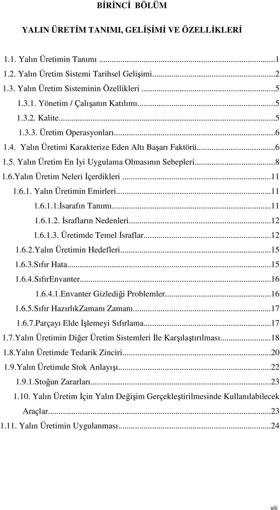 ..11 1.6.1. Yalın Üretimin Emirleri...11 1.6.1.1.İsarafın Tanımı...11 1.6.1.2. İsrafların Nedenleri...12 1.6.1.3. Üretimde Temel İsraflar...12 1.6.2.Yalın Üretimin Hedefleri...15 1.6.3.Sıfır Hata.