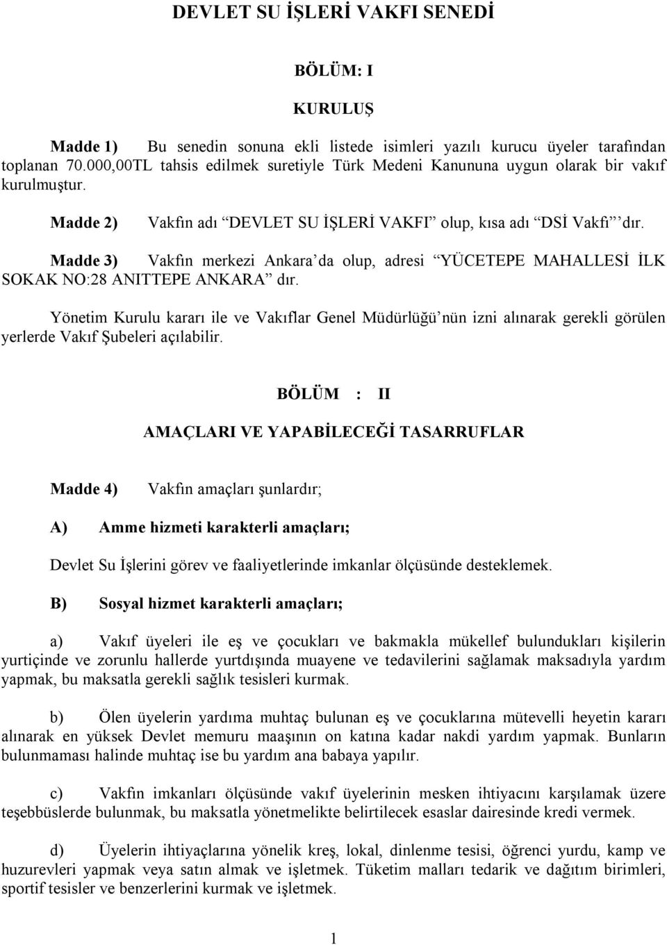 Madde 3) Vakfın merkezi Ankara da olup, adresi YÜCETEPE MAHALLESİ İLK SOKAK NO:28 ANITTEPE ANKARA dır.