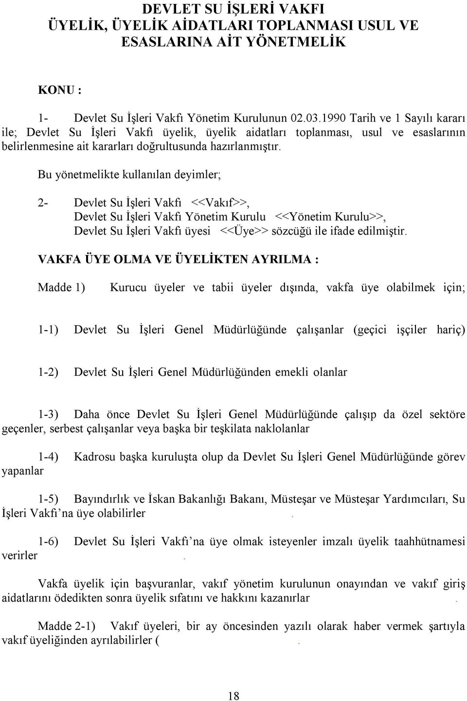 Bu yönetmelikte kullanılan deyimler; 2- Devlet Su İşleri Vakfı <<Vakıf>>, Devlet Su İşleri Vakfı Yönetim Kurulu <<Yönetim Kurulu>>, Devlet Su İşleri Vakfı üyesi <<Üye>> sözcüğü ile ifade edilmiştir.