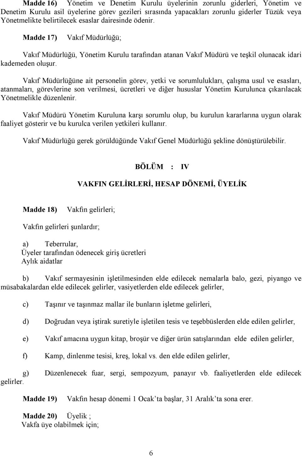 Vakıf Müdürlüğüne ait personelin görev, yetki ve sorumlulukları, çalışma usul ve esasları, atanmaları, görevlerine son verilmesi, ücretleri ve diğer hususlar Yönetim Kurulunca çıkarılacak