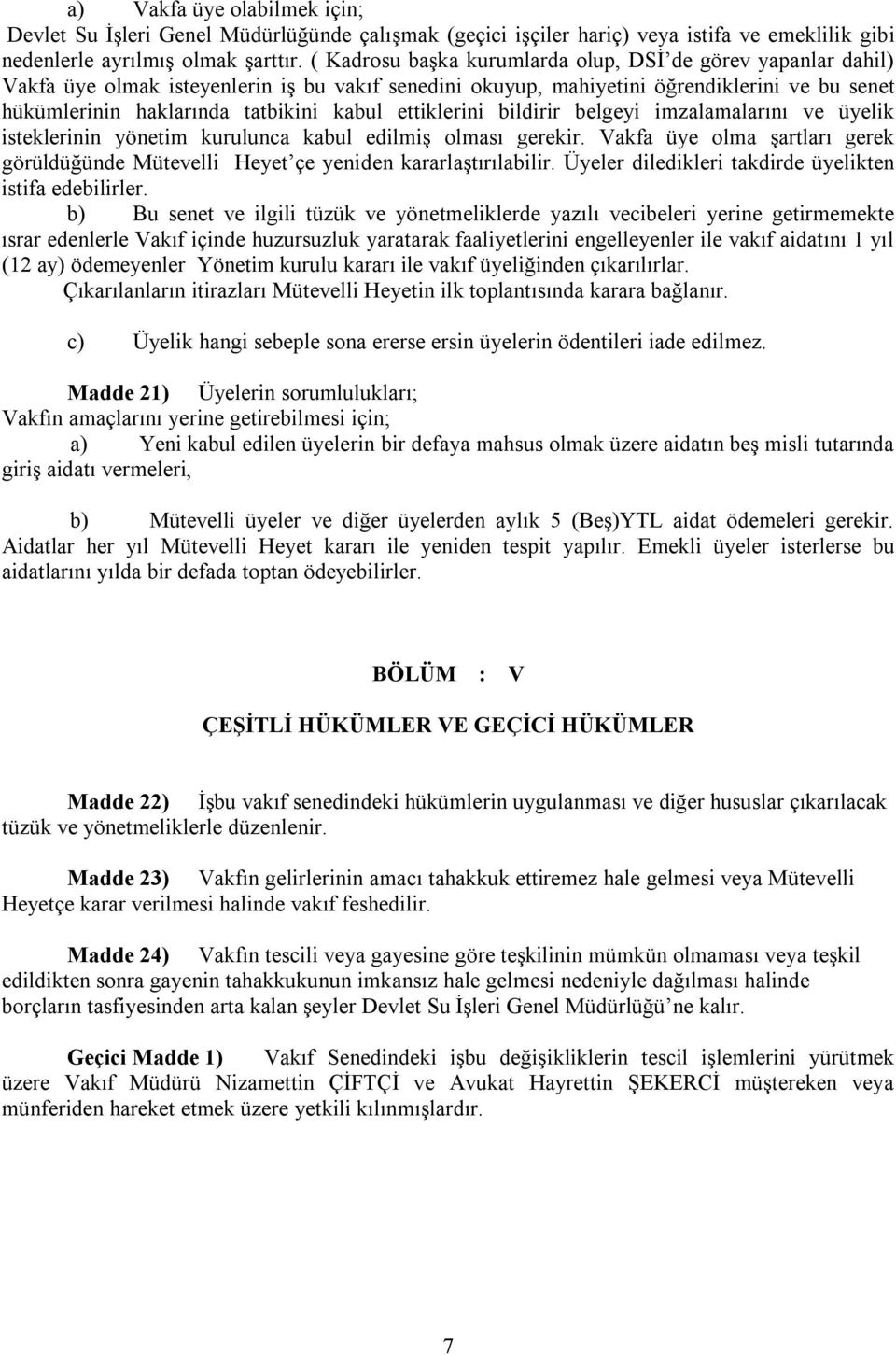 ettiklerini bildirir belgeyi imzalamalarını ve üyelik isteklerinin yönetim kurulunca kabul edilmiş olması gerekir.