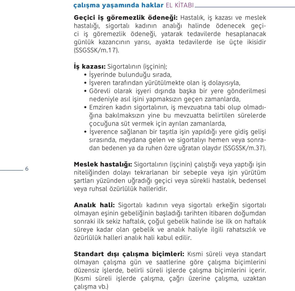 İş kazası: Sigortalının (işçinin); İşyerinde bulunduğu sırada, İşveren tarafından yürütülmekte olan iş dolayısıyla, Görevli olarak işyeri dışında başka bir yere gönderilmesi nedeniyle asıl işini