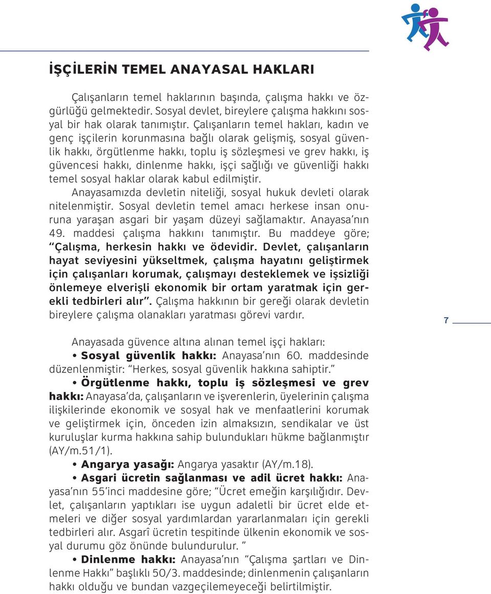 işçi sağlığı ve güvenliği hakkı temel sosyal haklar olarak kabul edilmiştir. Anayasamızda devletin niteliği, sosyal hukuk devleti olarak nitelenmiştir.