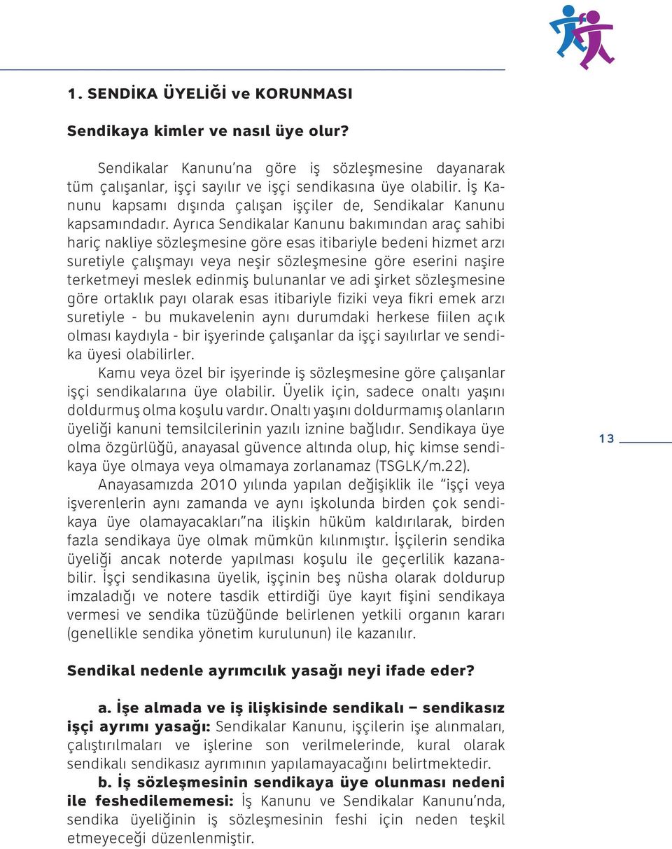 Ayrıca Sendikalar Kanunu bakımından araç sahibi hariç nakliye sözleşmesine göre esas itibariyle bedeni hizmet arzı suretiyle çalışmayı veya neşir sözleşmesine göre eserini naşire terketmeyi meslek