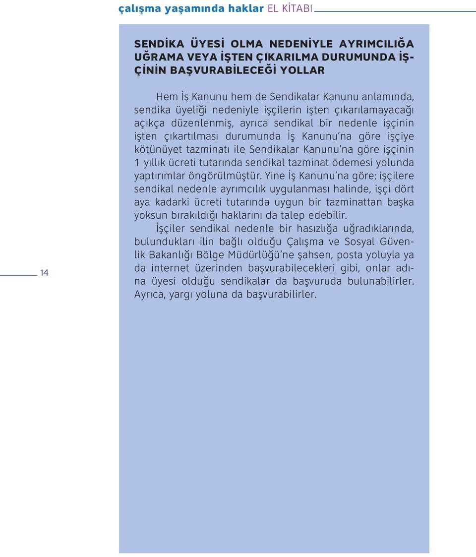 Sendikalar Kanunu na göre işçinin 1 yıllık ücreti tutarında sendikal tazminat ödemesi yolunda yaptırımlar öngörülmüştür.