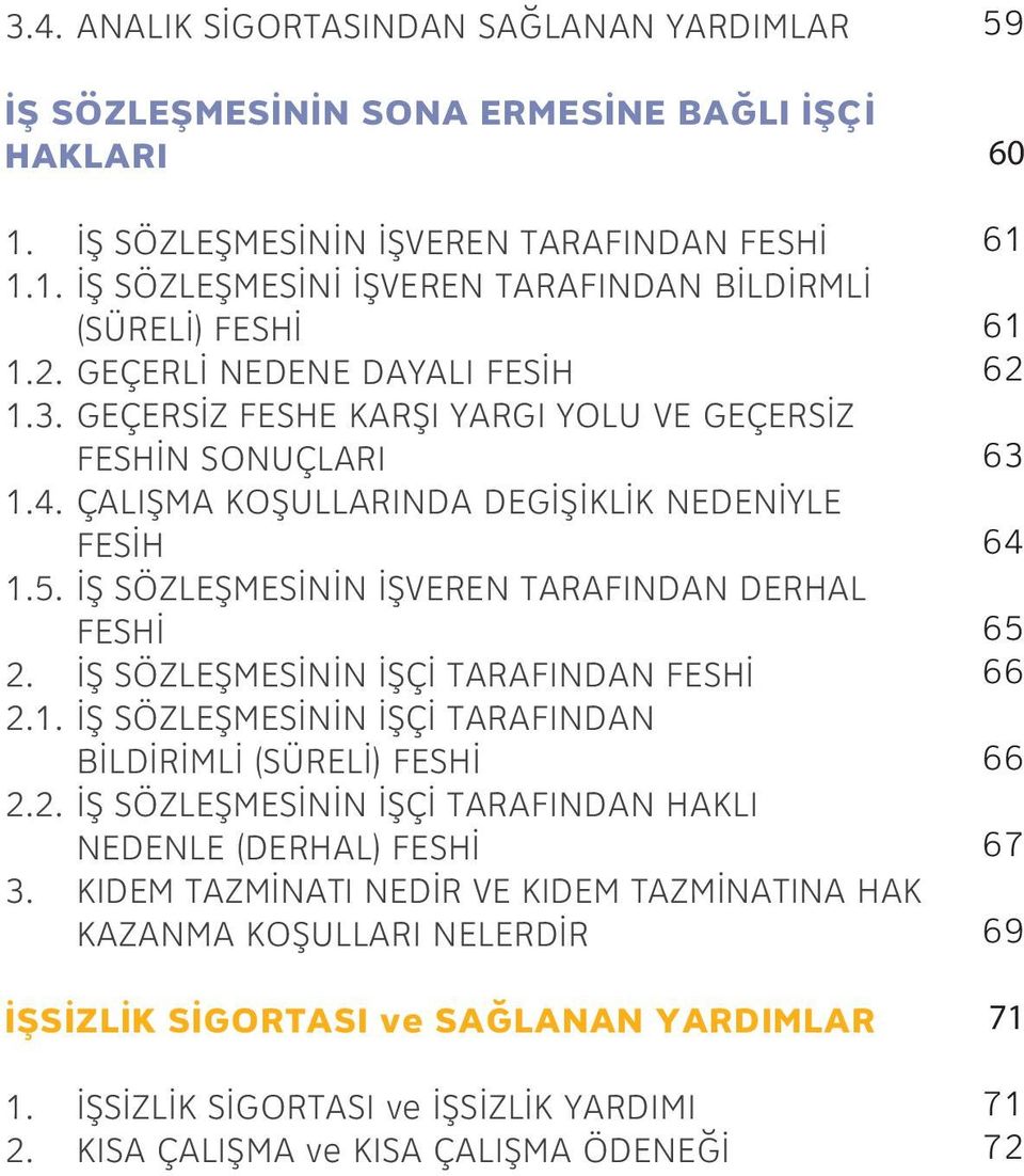 İŞ SÖZLEŞMESİNİN İŞVEREN TARAFINDAN DERHAL FESHİ 2. İŞ SÖZLEŞMESİNİN İŞÇİ TARAFINDAN FESHİ 2.1. İŞ SÖZLEŞMESİNİN İŞÇİ TARAFINDAN BİLDİRİMLİ (SÜRELİ) FESHİ 2.2. İŞ SÖZLEŞMESİNİN İŞÇİ TARAFINDAN HAKLI NEDENLE (DERHAL) FESHİ 3.