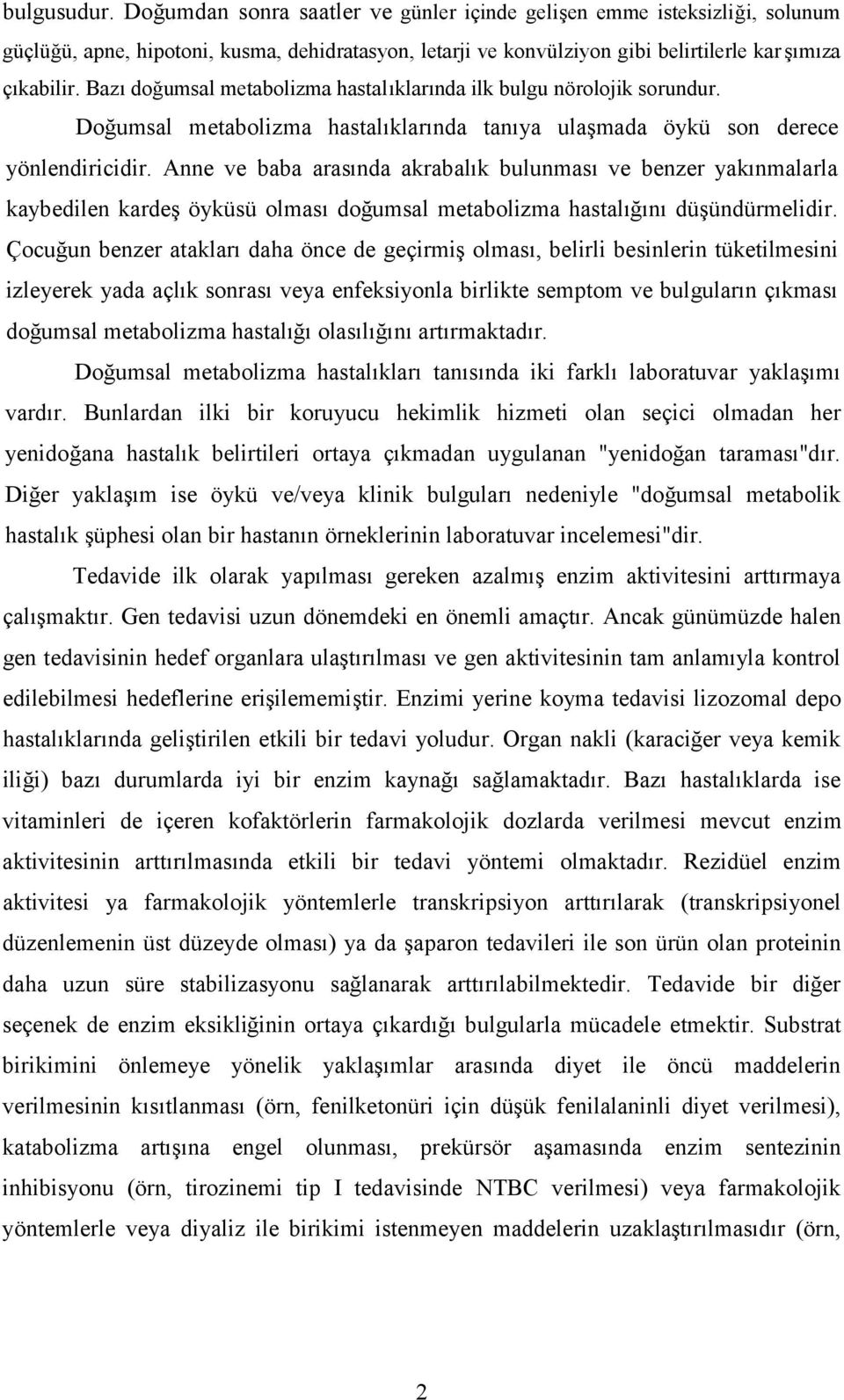 Anne ve baba arasında akrabalık bulunması ve benzer yakınmalarla kaybedilen kardeş öyküsü olması doğumsal metabolizma hastalığını düşündürmelidir.